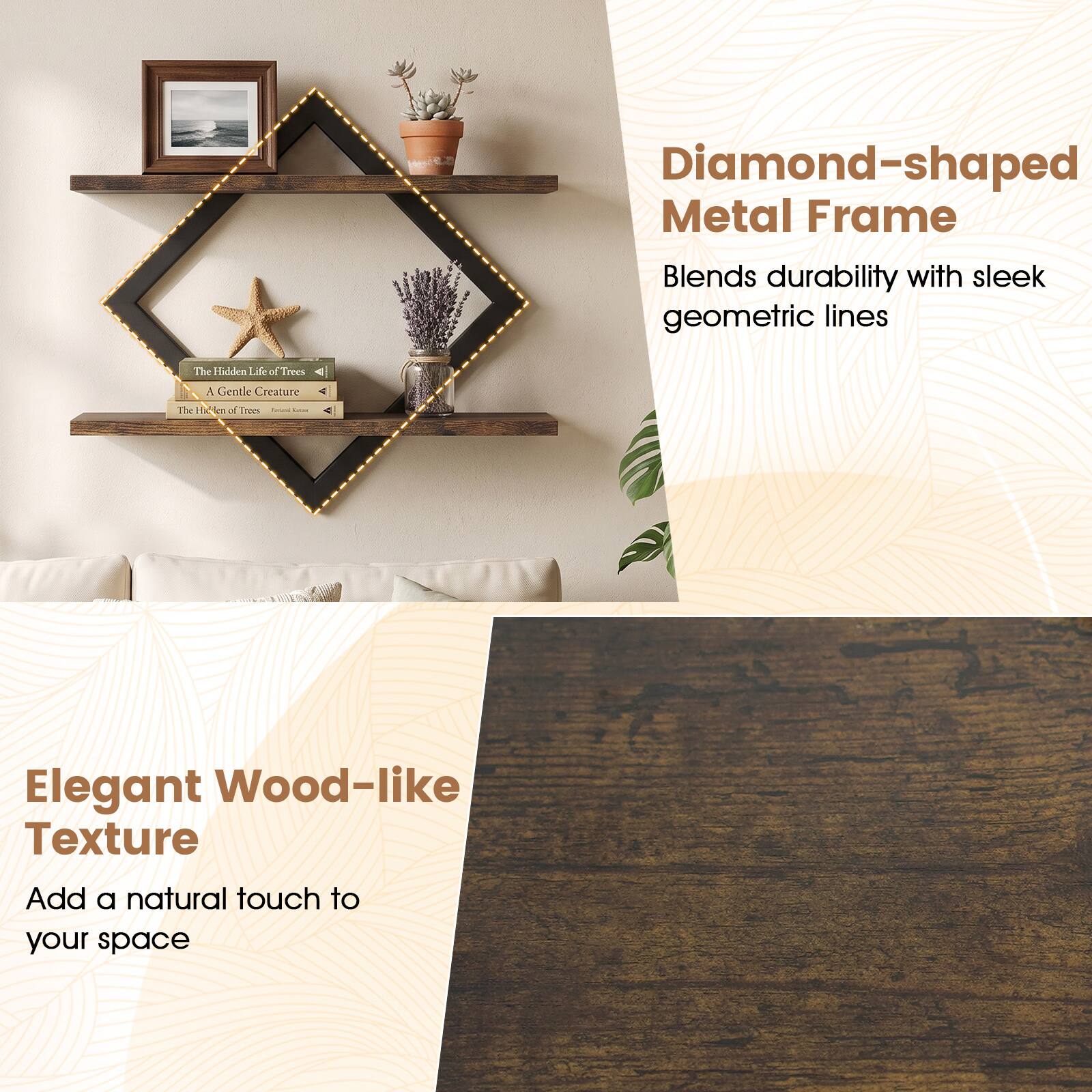 Diamond-shaped Metal Frame Blends durability with sleek geometric lines

The Hidden Life of Trees
A Gentle Creature
The Heart of Trees

Elegant Wood-like Texture
Add a natural touch to your space