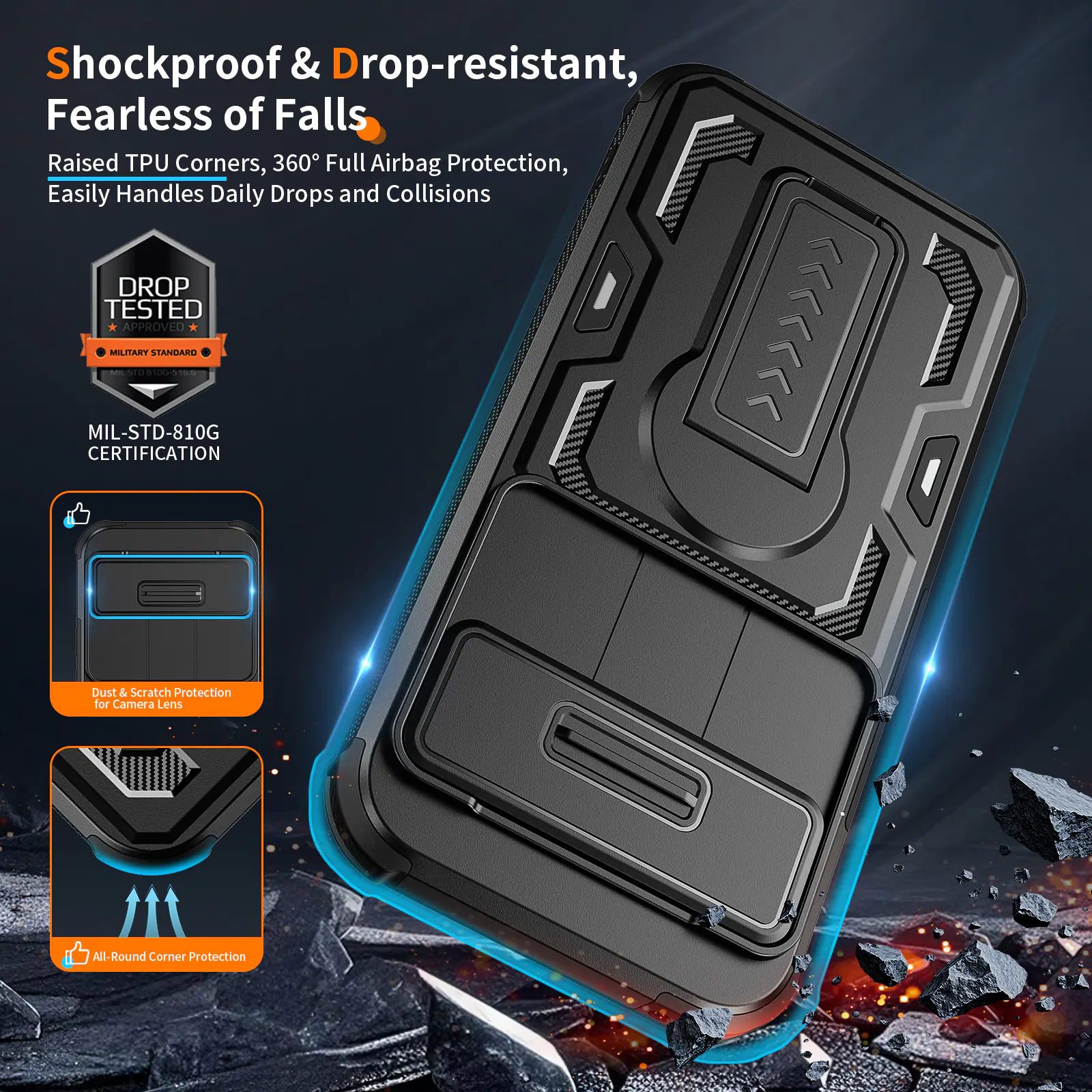 Shockproof & Drop-resistant, Fearless of Falls  
Raised TPU Corners, 360° Full Airbag Protection, Easily Handles Daily Drops and Collisions  
DROP TESTED | MILITARY APPROVED - MIL-STD-810G CERTIFICATION  
Dust & Scratch Protection for Camera Lens  
All-Round Corner Protection
