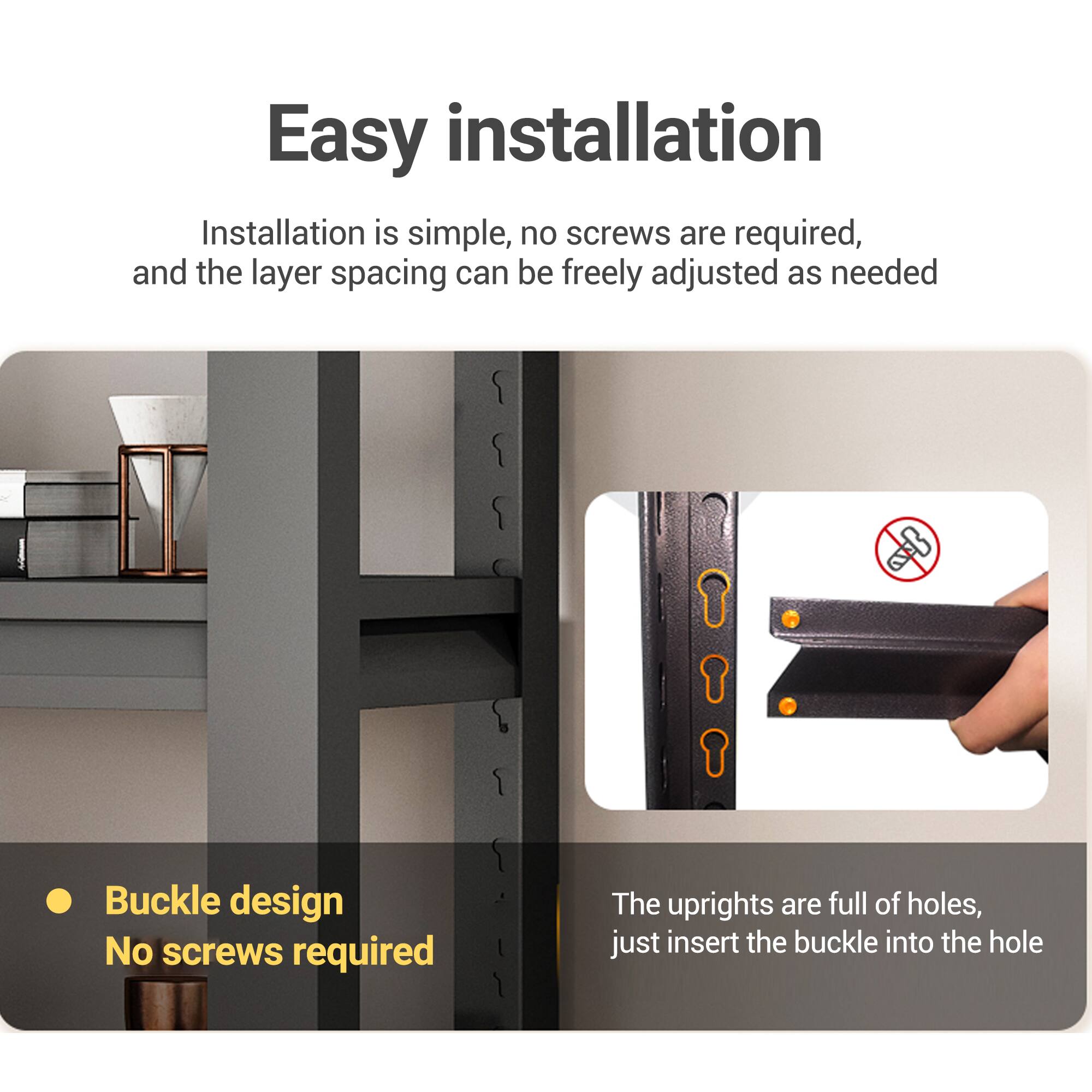 Easy installation

Installation is simple, no screws are required, and the layer spacing can be freely adjusted as needed

- Buckle design
  - No screws required

The uprights are full of holes, just insert the buckle into the hole