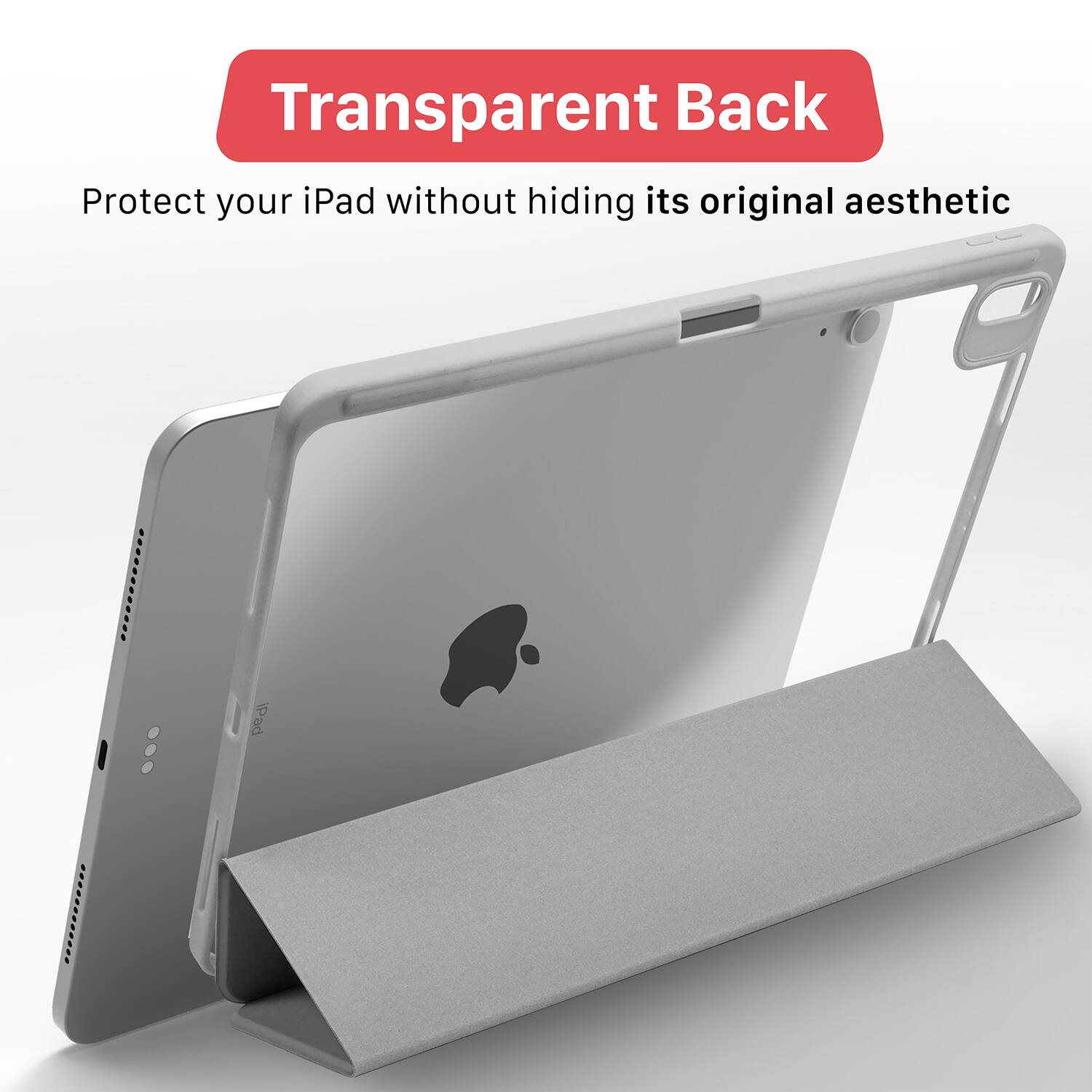 Transparent Back  
Protect your iPad without hiding its original aesthetic