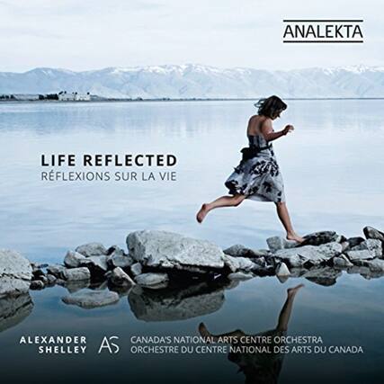ANALEKTA
LIFE REFLECTED
RÉFLEXIONS SUR LA VIE
ALEXANDER SHELLEY
AS
CANADA'S NATIONAL ARTS CENTRE ORCHESTRA
ORCHESTRE DU CENTRE NATIONAL DES ARTS DU CANADA