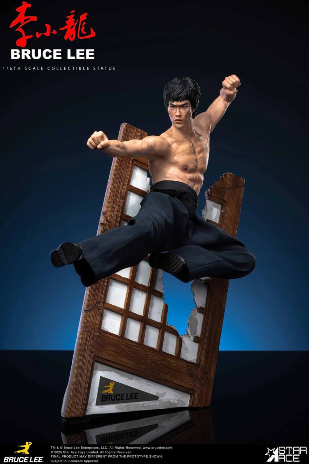 BRUCE LEE  
1/6TH SCALE COLLECTIBLE STATUE  

TM & © Bruce Lee Enterprises, LLC All Rights Reserved.  
www.brucelee.com  

2025 Star Ace Toys Limited All Rights Reserved.  

FINAL PRODUCT MAY DIFFERENT FROM THE PROTOTYPE SHOWN.  
Subject to Licensors Approval.  

STAR ACE