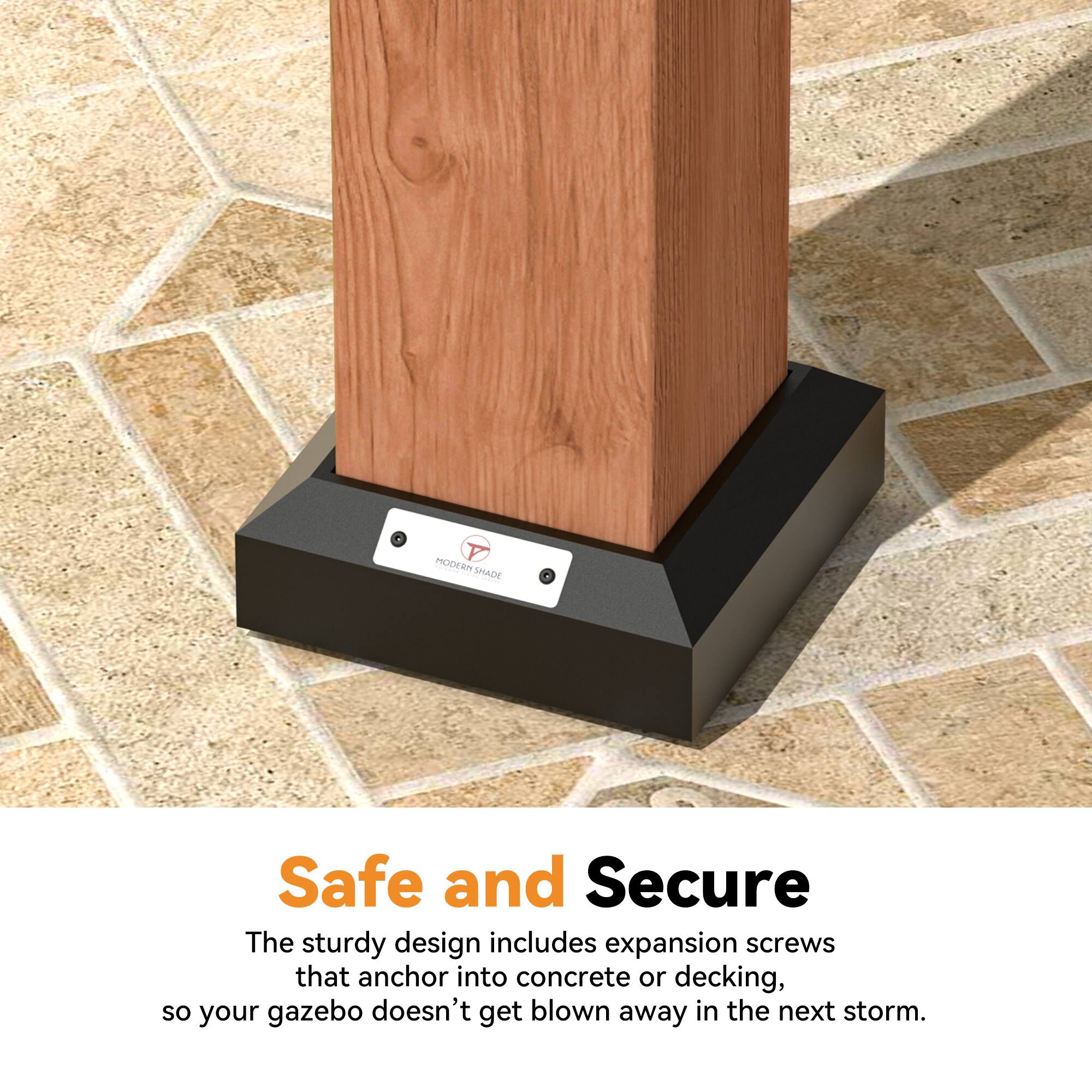 A Modern Shade Safe and Secure  
The sturdy design includes expansion screws that anchor into concrete or decking, so your gazebo doesn't get blown away in the next storm.