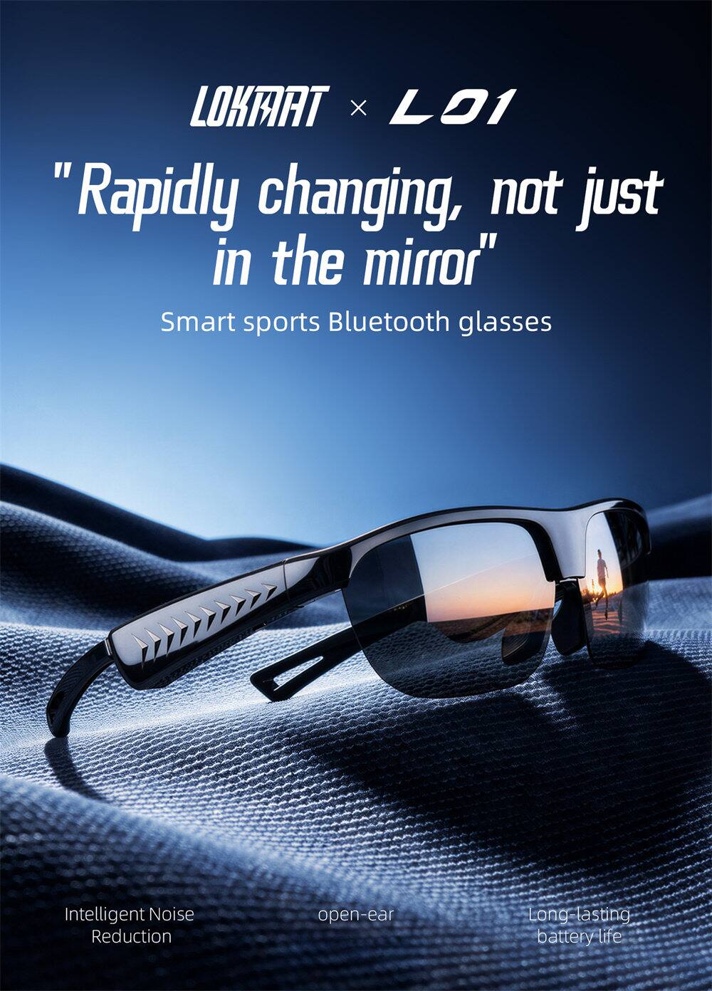 LOKMAT x L01  
"Rapidly changing, not just in the mirror"  
Smart sports Bluetooth glasses  
Intelligent Noise Reduction  
open-ear  
Long-lasting battery life