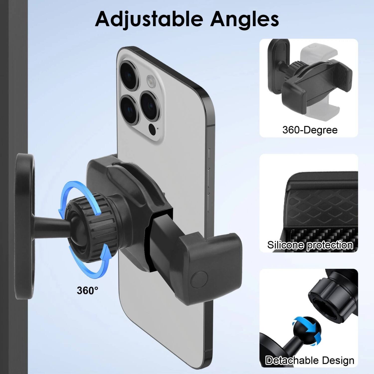 Adjustable Angles

360-Degree

Silicone protection

Detachable Design