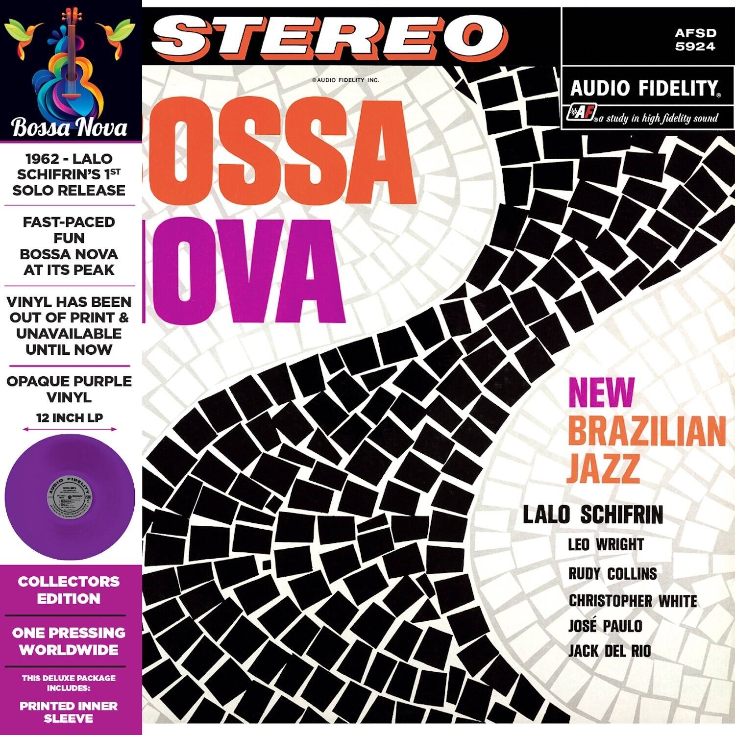 **STEREO**  
AFSD 5924  
AUDIO FIDELITY  
A study in high fidelity sound  

**OSSA OVA**  
1962 - LALO SCHIFRIN'S 1ST SOLO RELEASE  
FAST-PACED FUN BOSSA NOVA AT ITS PEAK  
VINYL HAS BEEN OUT OF PRINT & UNAVAILABLE UNTIL NOW  
OPAQUE PURPLE VINYL 12 INCH LP  

**NEW BRAZILIAN JAZZ**  
LALO SCHIFRIN  
LEO WRIGHT  
RUDY COLLINS  
CHRISTOPHER WHITE  
JOSE PAULO  
JACK DEL RIO  

**COLLECTORS EDITION**  
ONE PRESSING WORLDWIDE  
THIS DELUXE PACKAGE INCLUDES: PRINTED INNER SLEEVE  

**Bossa Nova**  
1962 - LALO SCHIFRIN'S 1ST SOLO RELEASE  
FAST-PACED FUN BOSSA NOVA AT ITS PEAK  
VINYL HAS BEEN OUT OF PRINT & UNAVAILABLE UNTIL NOW  
OPAQUE PURPLE VINYL 12 INCH LP  

**COLLECTORS EDITION**  
ONE PRESSING WORLDWIDE  
THIS DELUXE PACKAGE INCLUDES: PRINTED INNER SLEEVE
