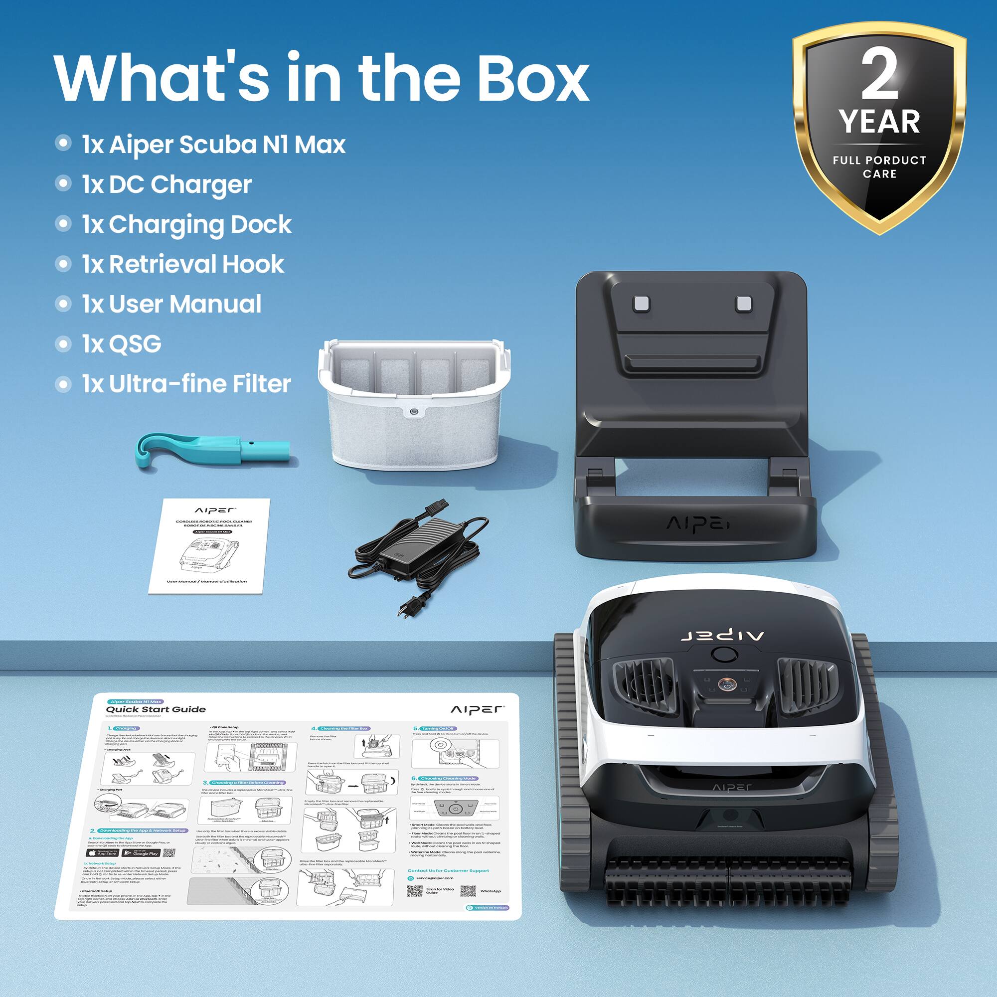 What's in the Box  
1x Aiper Scuba N1 Max  
1x DC Charger  
1x Charging Dock  
1x Retrieval Hook  
1x User Manual  
1x QSG  
1x Ultra-fine Filter  

2 YEAR FULL PRODUCT CARE  

AIPER  
www.al-ain.com/prom  

Quick Start Guide  
AIPER  

FACEBOOK  
AIPER