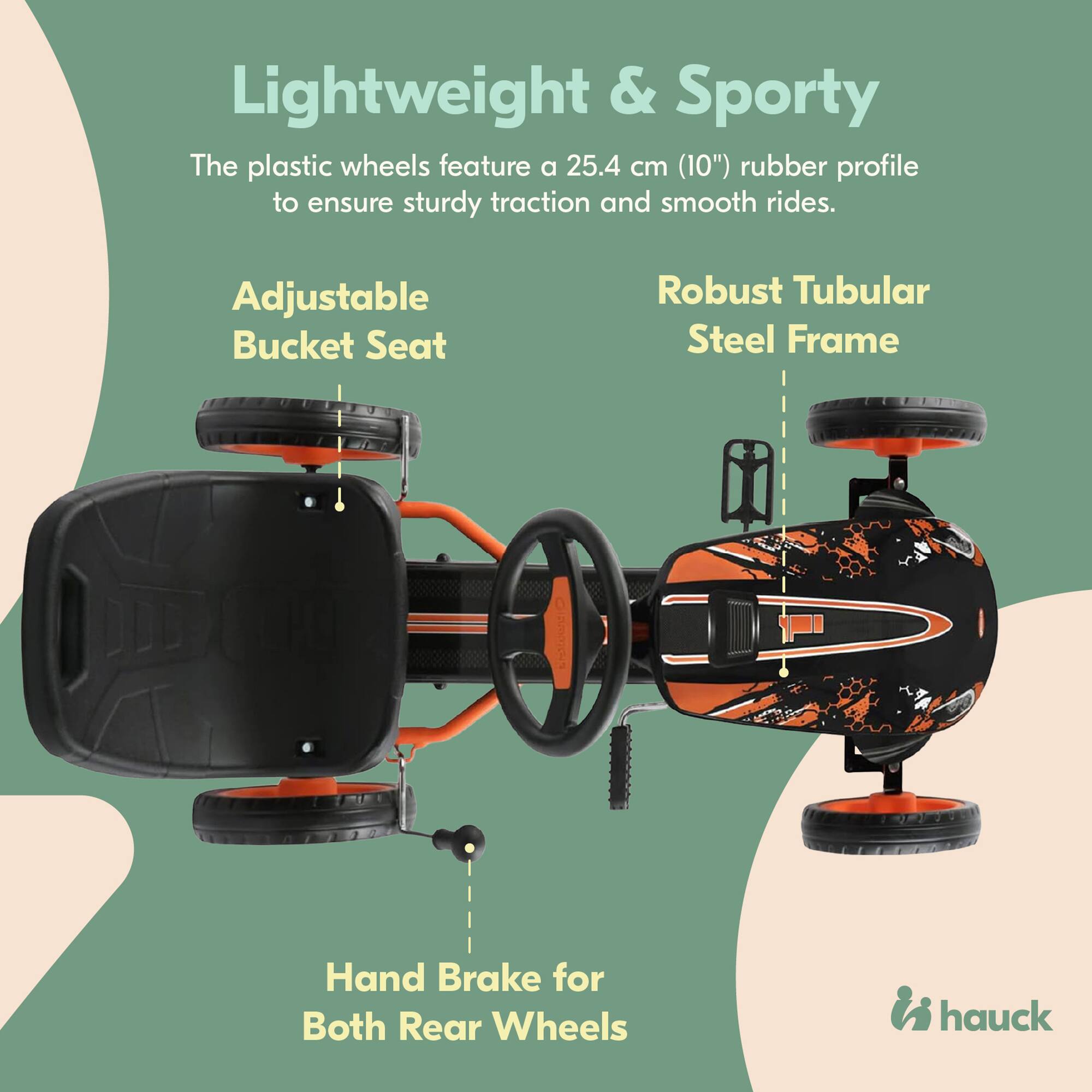 Lightweight & Sporty  
The plastic wheels feature a 25.4 cm (10") rubber profile to ensure sturdy traction and smooth rides.  

Adjustable Bucket Seat  

Robust Tubular Steel Frame  

Hand Brake for Both Rear Wheels  

hauck