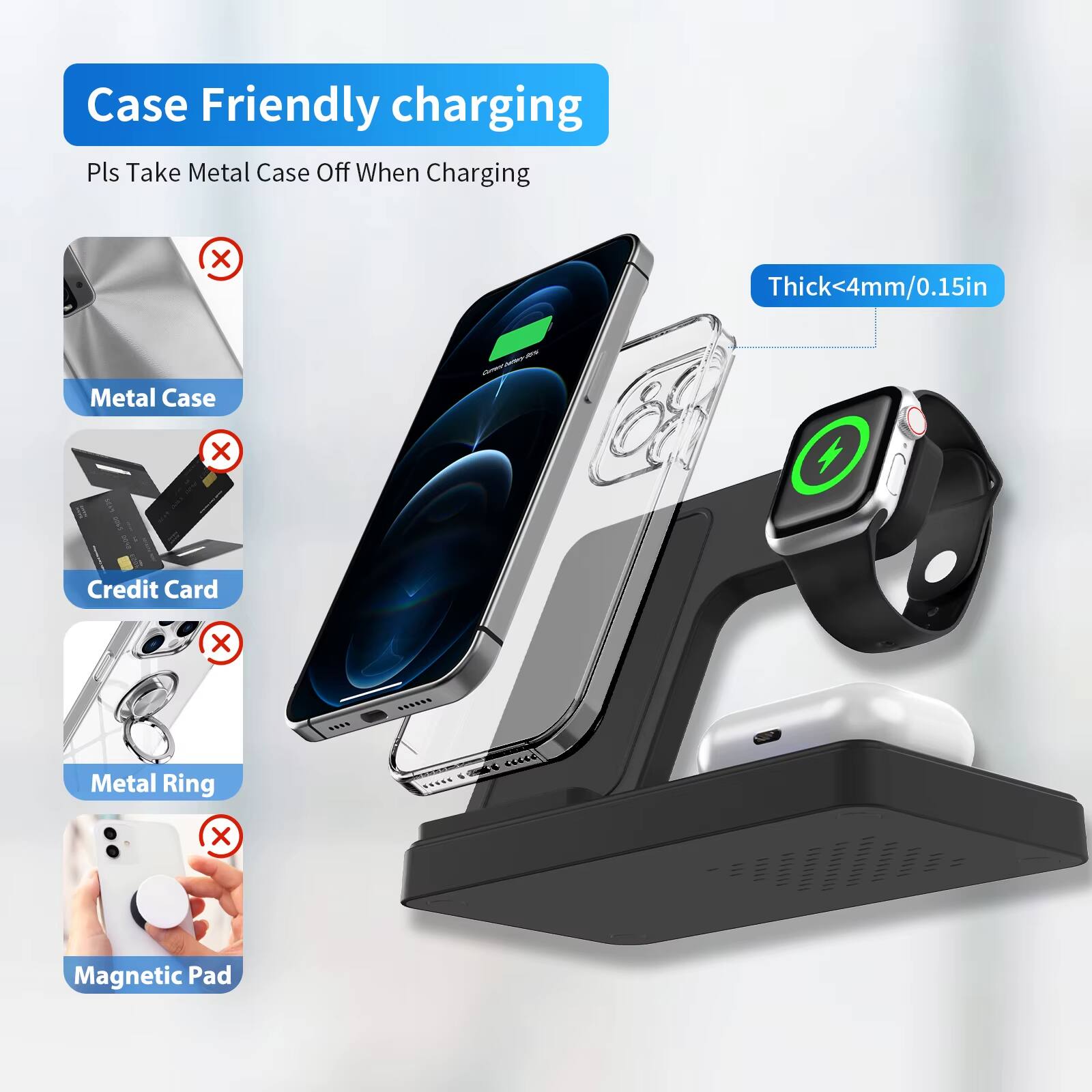 Case Friendly charging  
Pls Take Metal Case Off When Charging  

Metal Case  
Credit Card  
Metal Ring  
Magnetic Pad  

Thick<4mm/0.15in