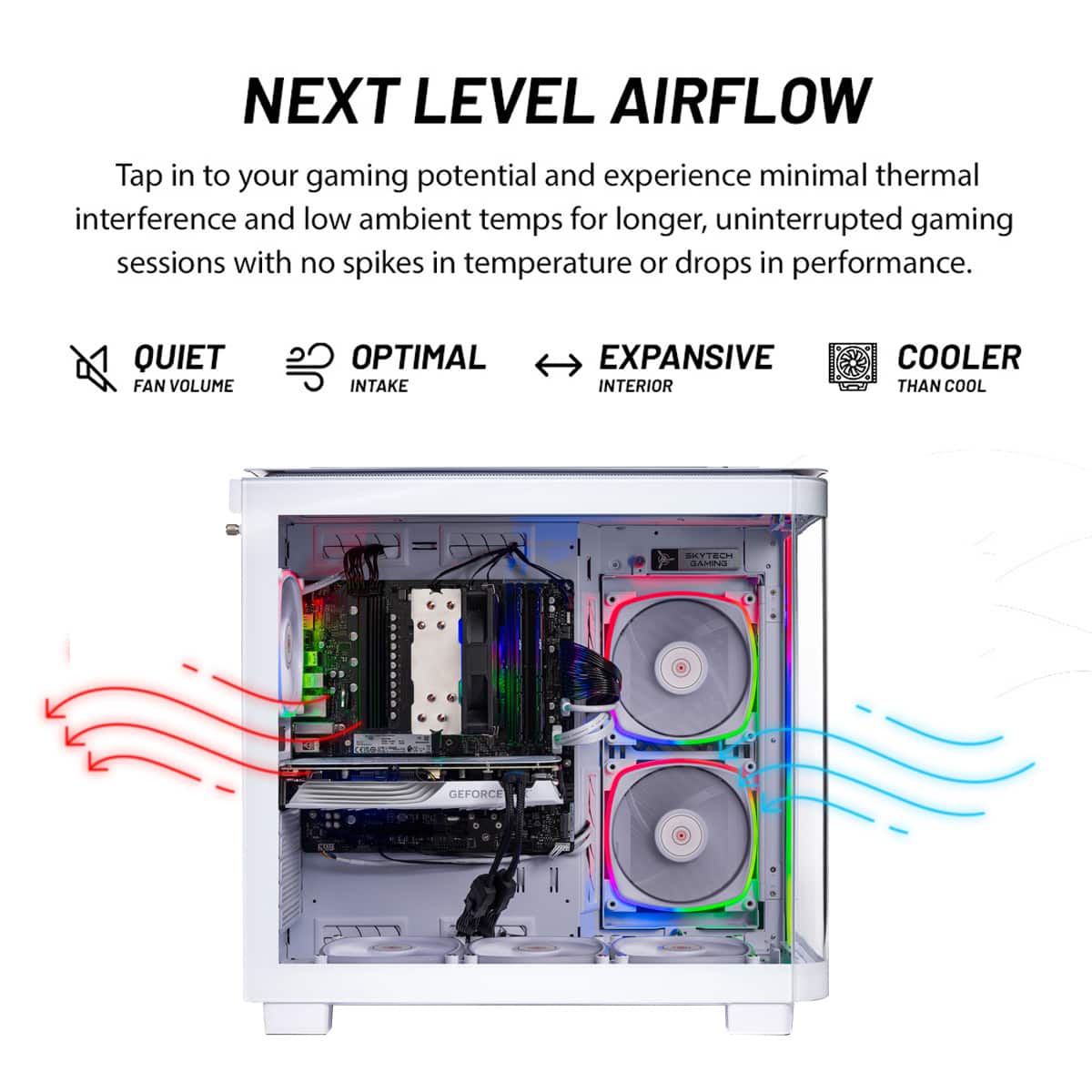 Next Level Airflow: Tap into your gaming potential and experience minimal thermal interference and low ambient temps for longer, uninterrupted gaming sessions with no spikes in temperature or drops in performance. Quiet Fan Volume: Optimal Intake, Expansive Interior, Cooler Than Cool.