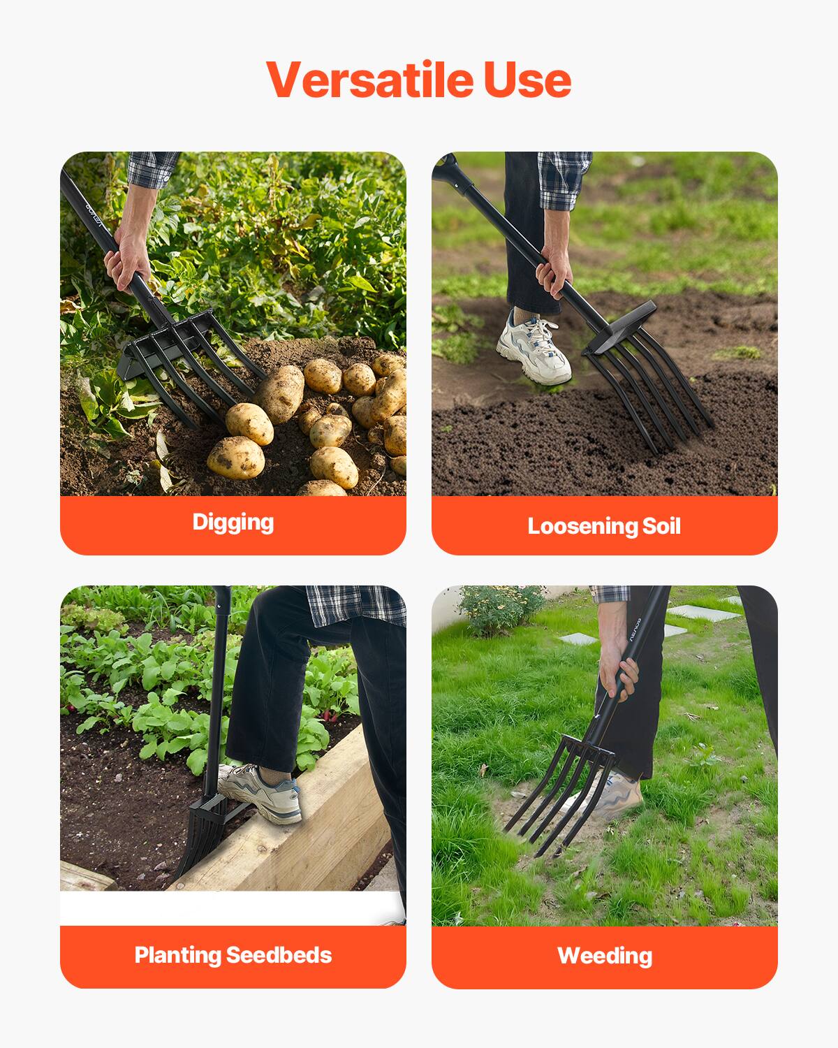 Versatile Use

- Digging
- Loosening Soil
- Planting Seedbeds
- Weeding