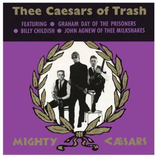 Thee Caesars of Trash  
Featuring:  
- Graham Day of The Prisoners  
- Billy Childish  
- John Agnew of Thee Milkshakes  

Mighty Caesars