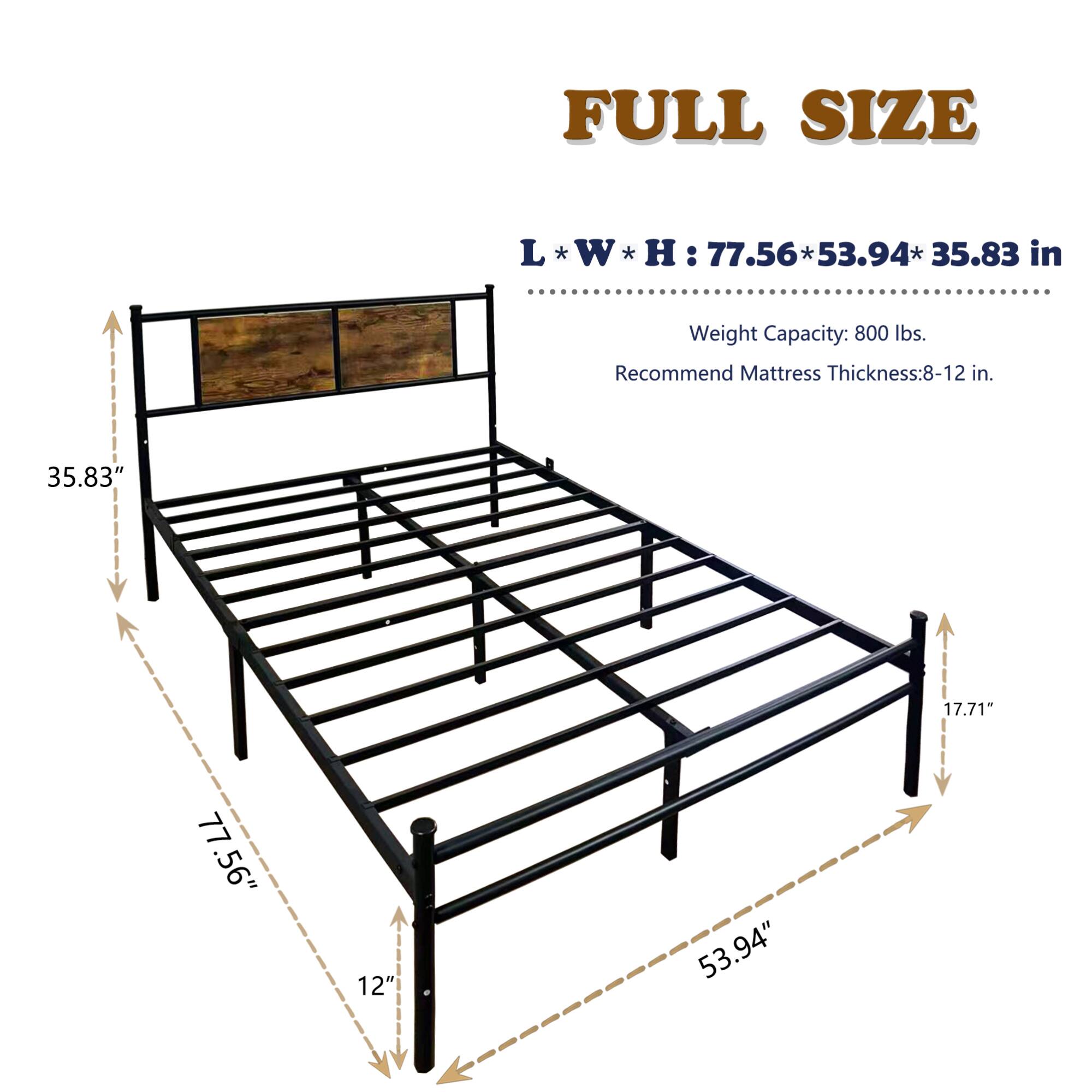 FULL SIZE  
L * W * H: 77.56" * 53.94" * 35.83"  
Weight Capacity: 800 lbs.  
Recommend Mattress Thickness: 8-12 in.
