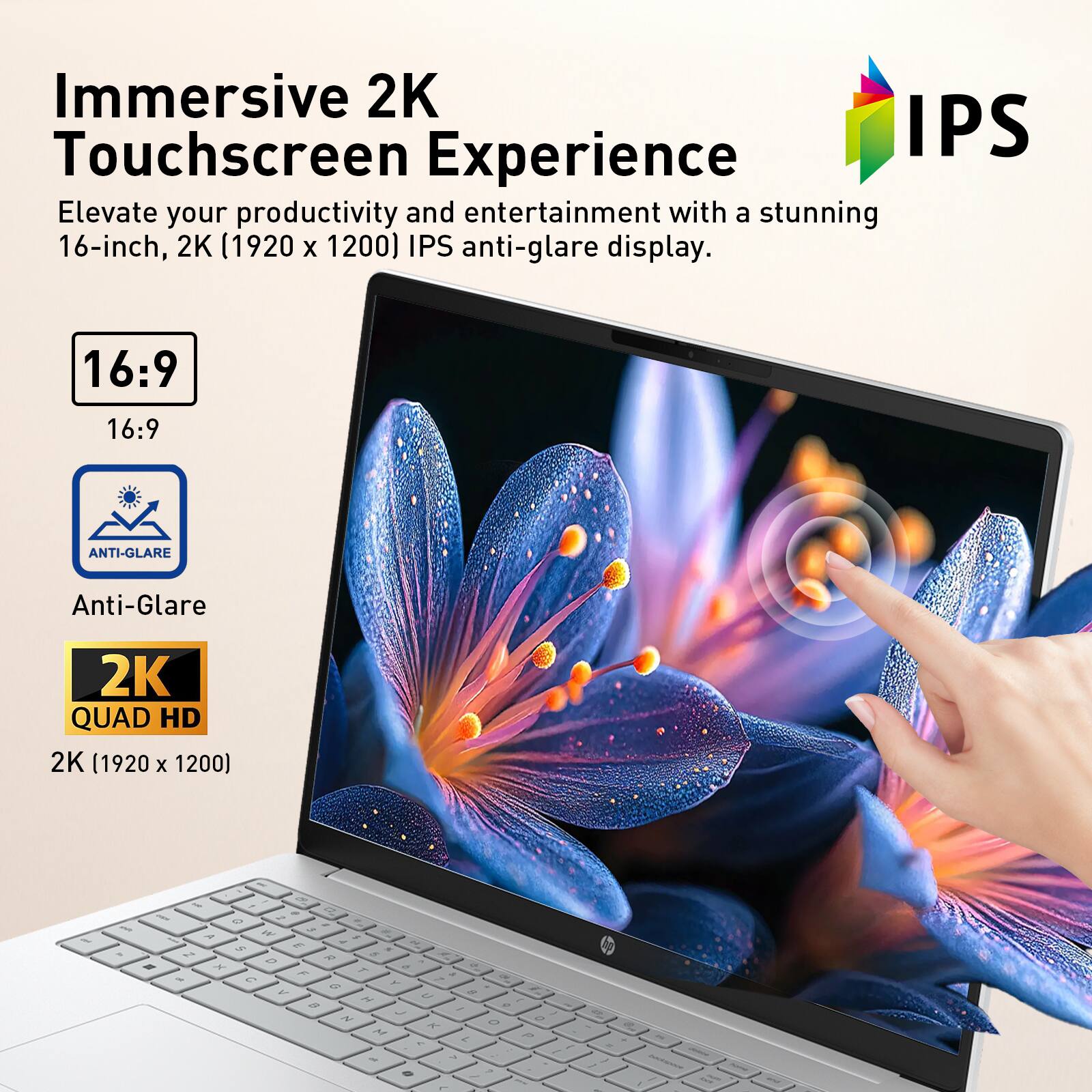 Immersive 2K Touchscreen IPS Experience

Elevate your productivity and entertainment with a stunning 16-inch, 2K (1920 x 1200) IPS anti-glare display.

16:9
ANTI-GLARE
Anti-Glare
2K QUAD HD
2K (1920 x 1200)
