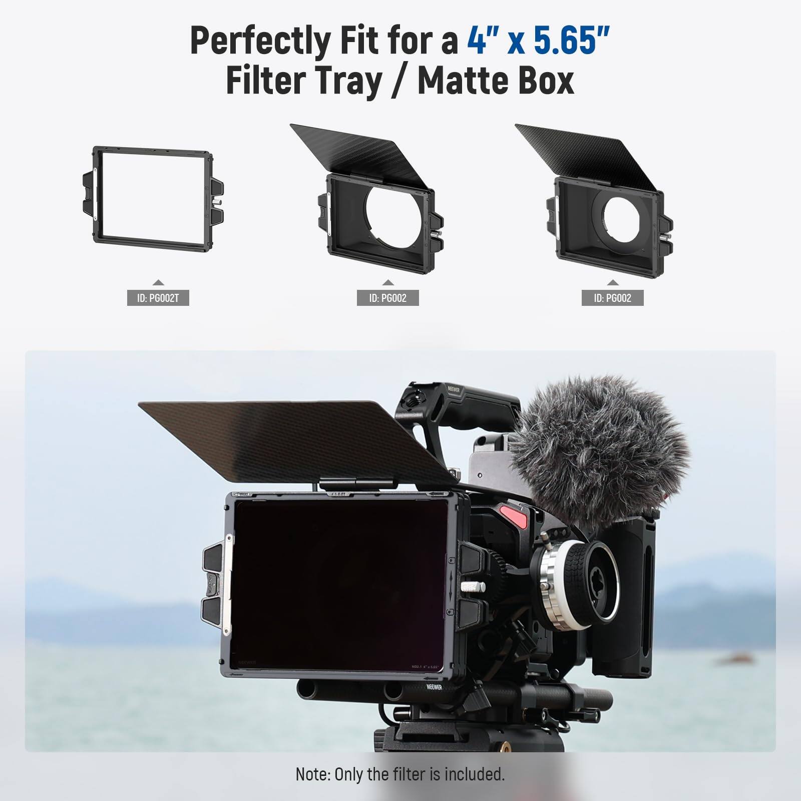 Perfectly Fit for a 4" x 5.65" Filter Tray / Matte Tray / Matte Box

ID: P6002T
ID: P6002
ID: P6002 UV TRS

Note: Only the filter is included.