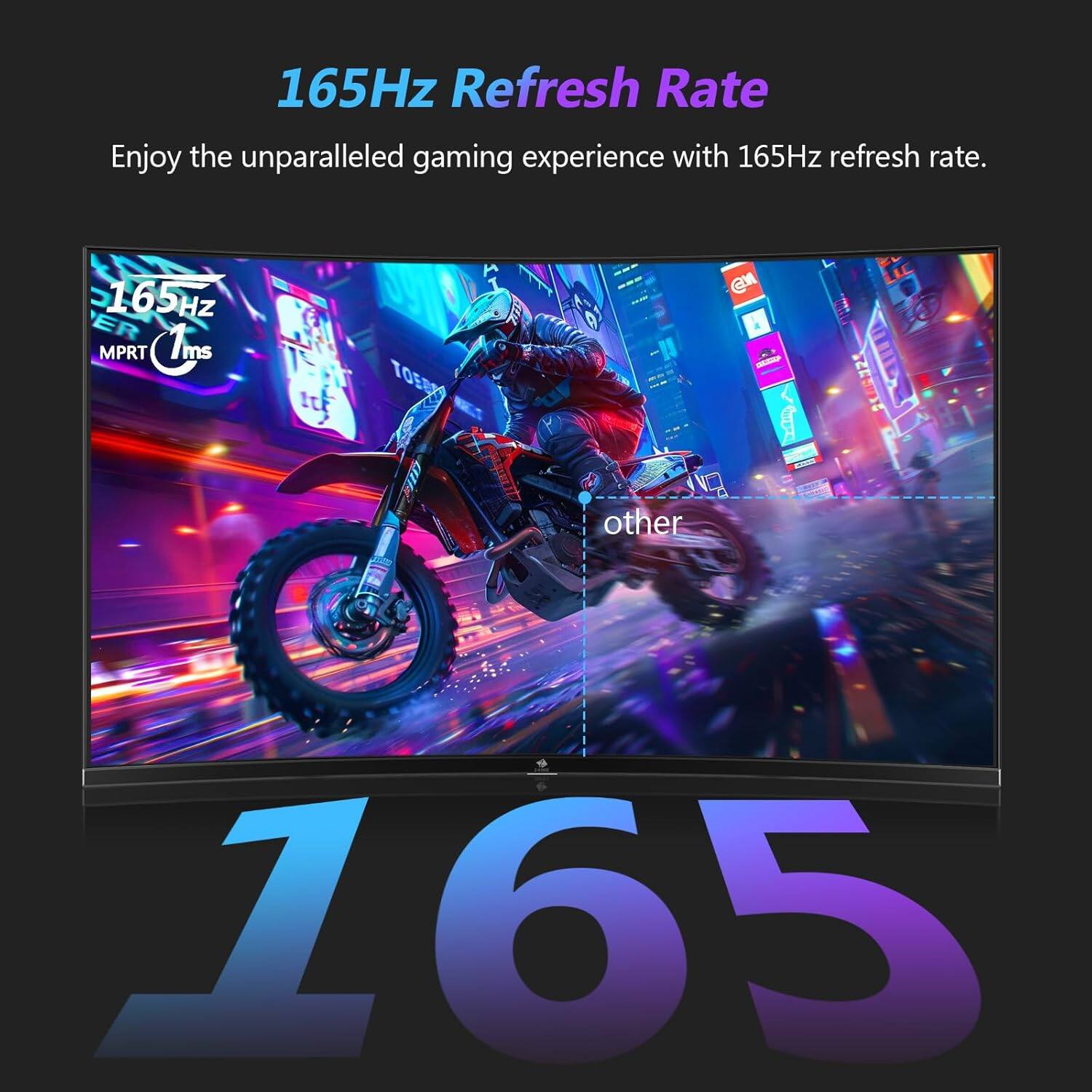 165Hz Refresh Rate, Enjoy the unparalleled gaming experience with 165Hz refresh rate. 165Hz MPRT 1ms - other 165.
