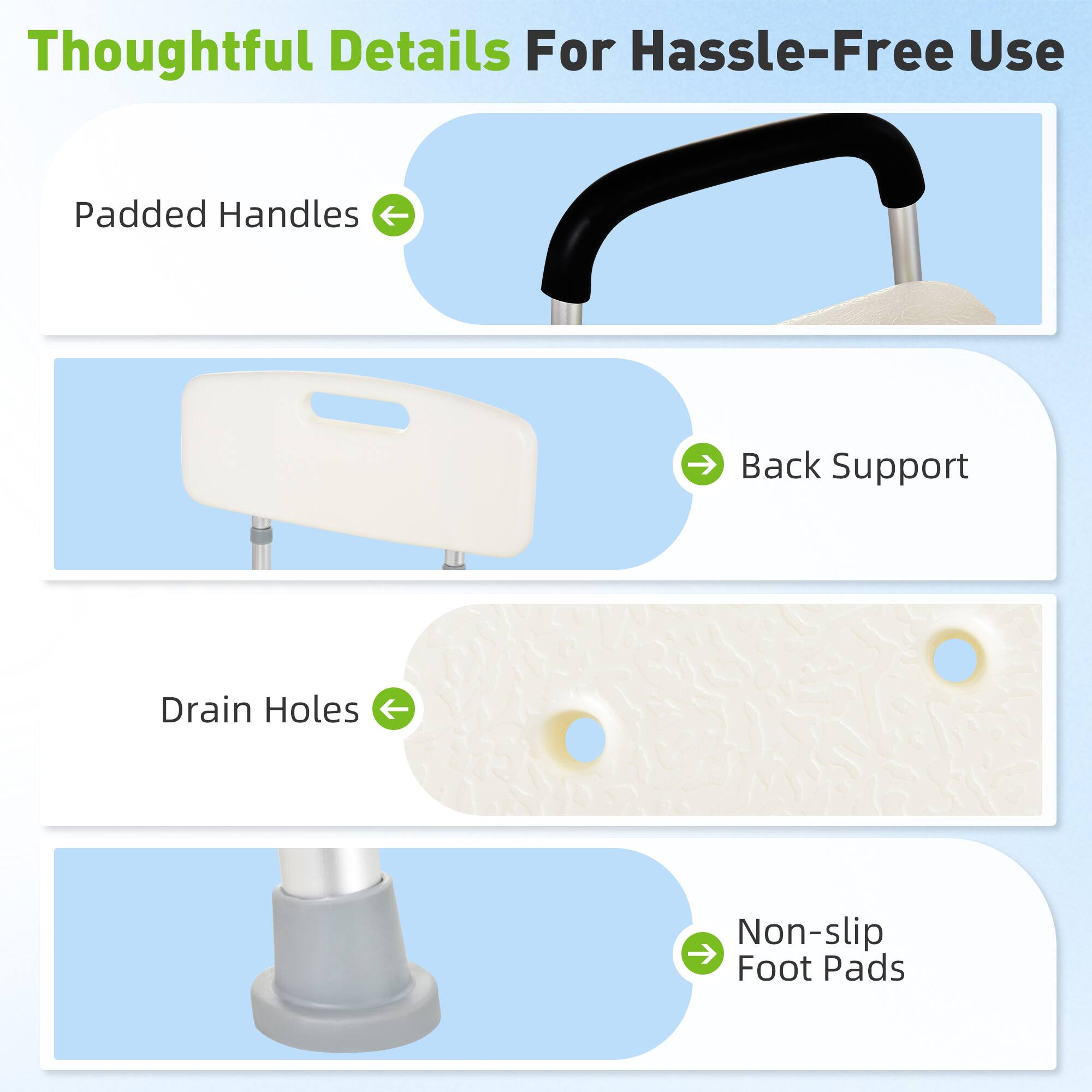 Thoughtful Details For Hassle-Free Use

- Padded Handles
- Back Support
- Drain Holes
- Non-slip Foot Pads