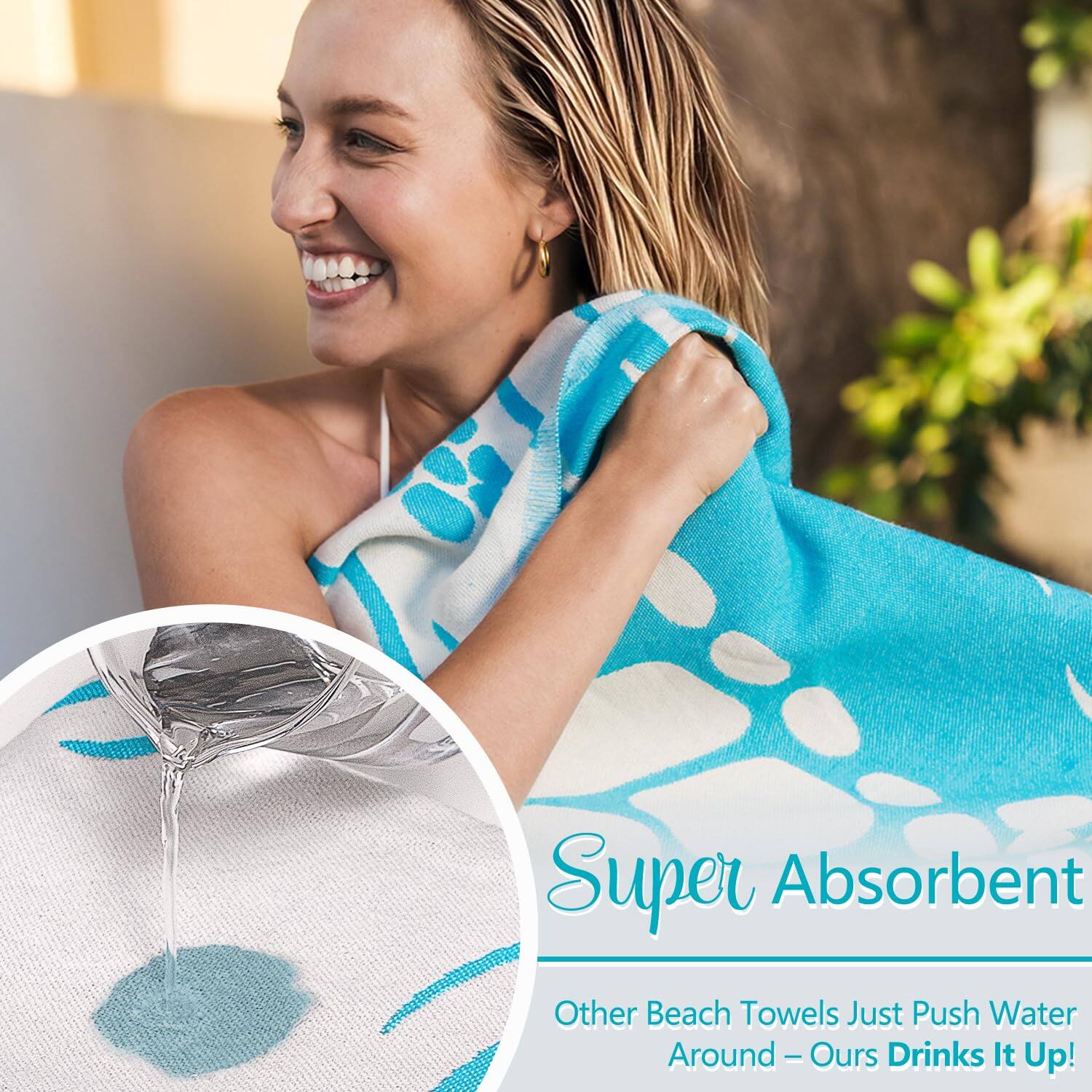 Super Absorbent  
Other Beach Towels Just Push Water Around – Ours Drinks It Up!