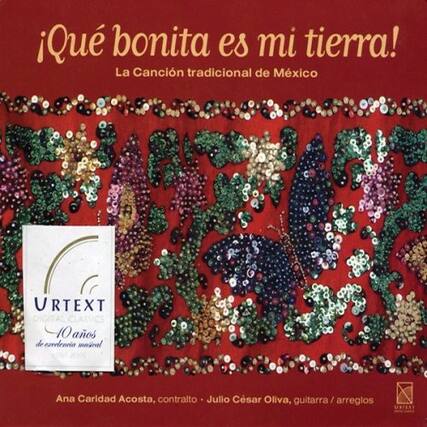 ¡Qué bonita es mi tierra!
La Canción tradicional de México
URTEXT
10 años de excelencia musical
Ana Caridad Acosta, contralto
Julio César Oliva, guitarra / arreglos
UNTERT