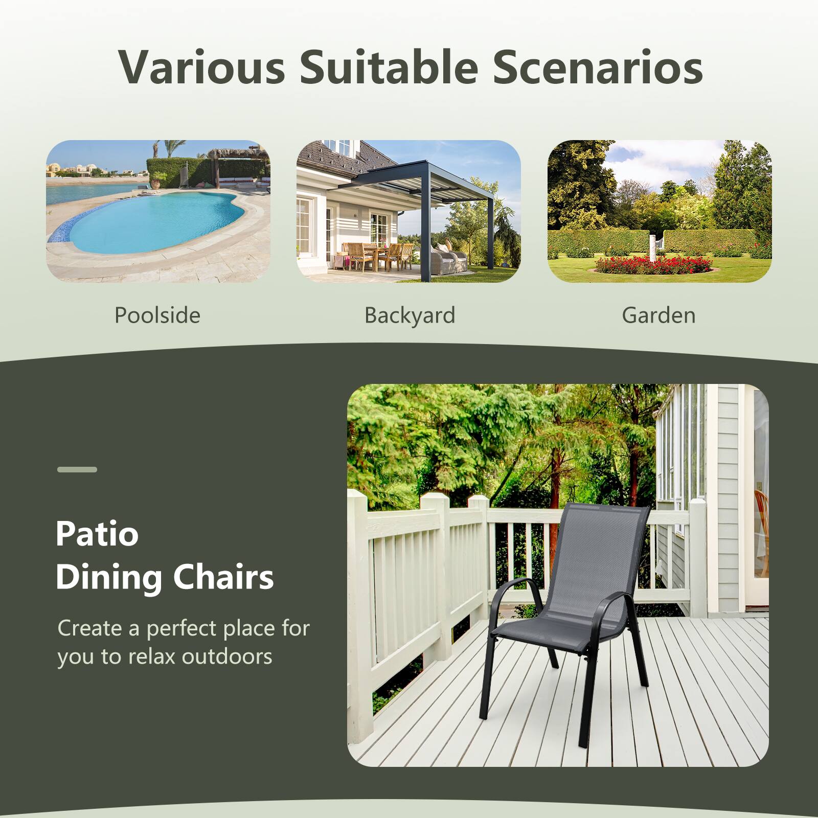 Various Suitable Scenarios

- Poolsides
- Backyard
- Garden

Patio Dining Chairs

Create a perfect place for you to relax outdoors