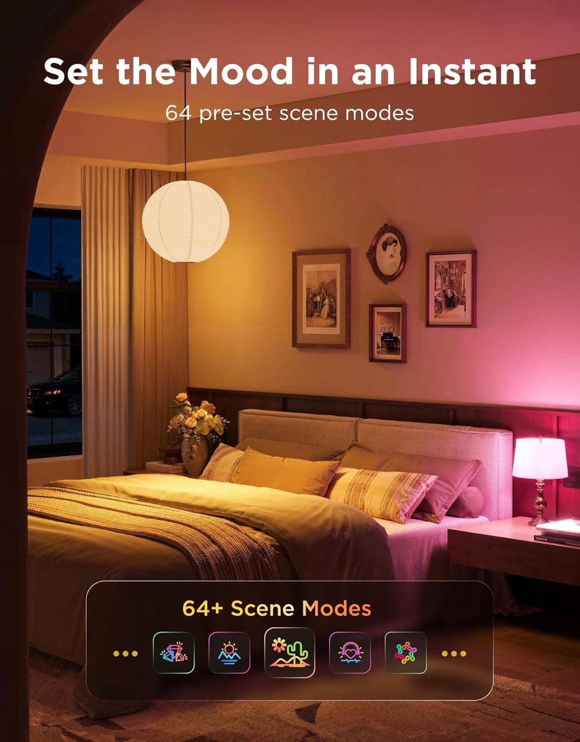 Set the Mood in an Instant  
64 pre-set scene modes  

64+ Scene Modes