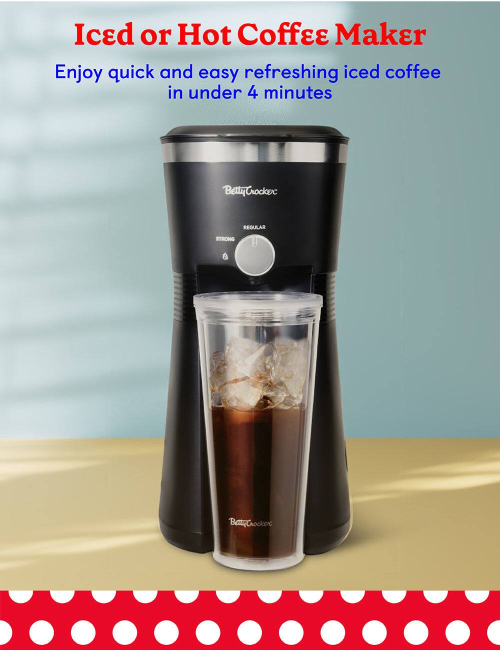 Iced or Hot Coffee Maker

Enjoy quick and easy refreshing iced coffee in under 4 minutes

Betty Crocker

Regular Strong