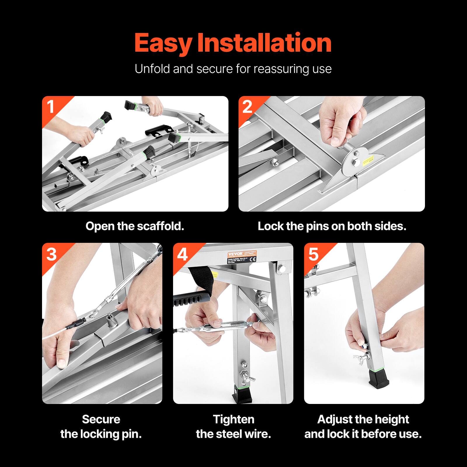 Easy Installation  
Unfold and secure for reassuring use

1. Open the scaffold.
2. Lock the pins on both sides.
3. Secure the locking pin.
4. Tighten the steel wire.
5. Adjust the height and lock it before use.