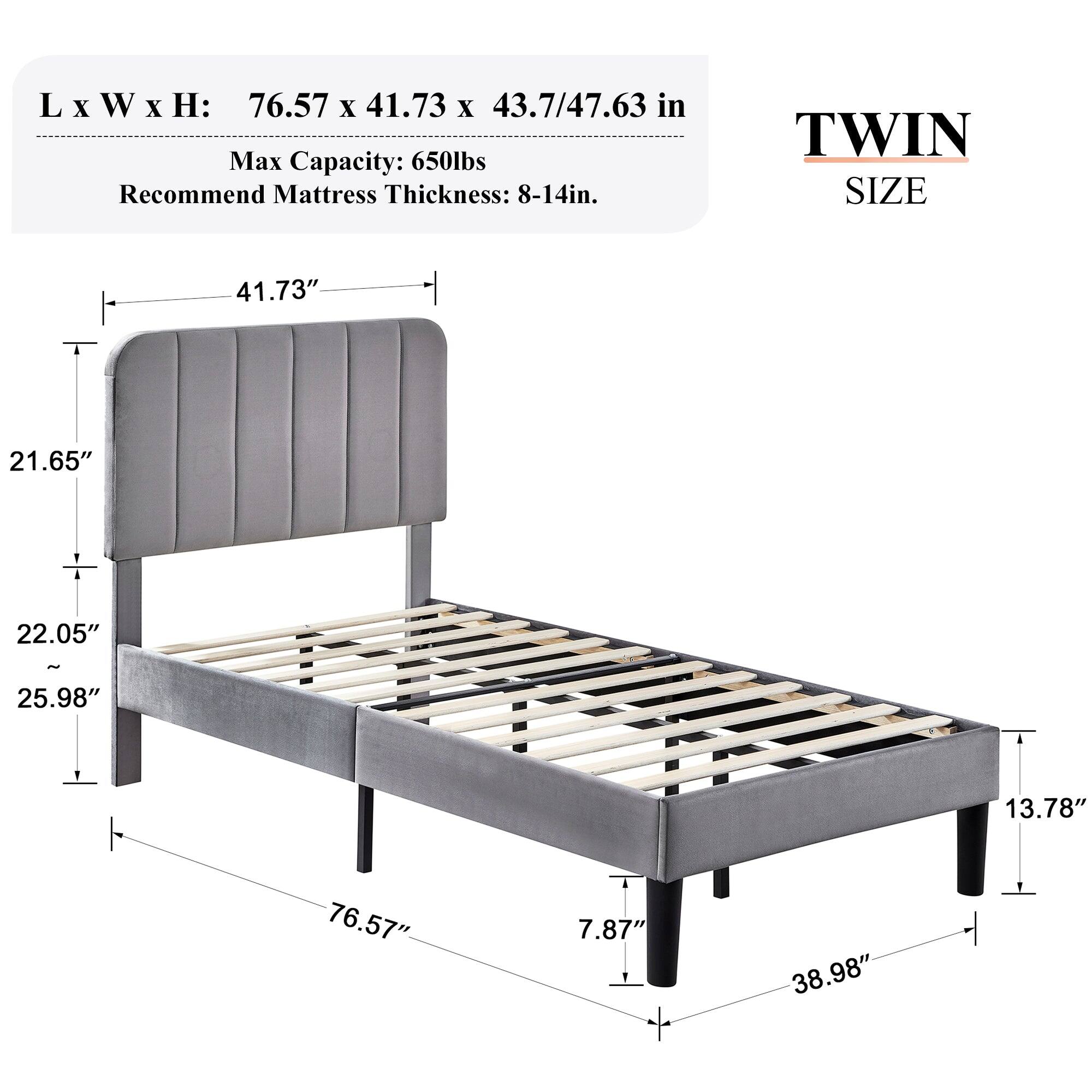 L x W x H: 76.57 x 41.73 x 43.7/47.63 in  
Max Capacity: 650lbs  
Recommend Mattress Thickness: 8-14in.  

TWIN SIZE  
41.73"  
21.65"  
22.05"  
25.98"  
13.78"  
76.57"  
7.87"  
38.98"