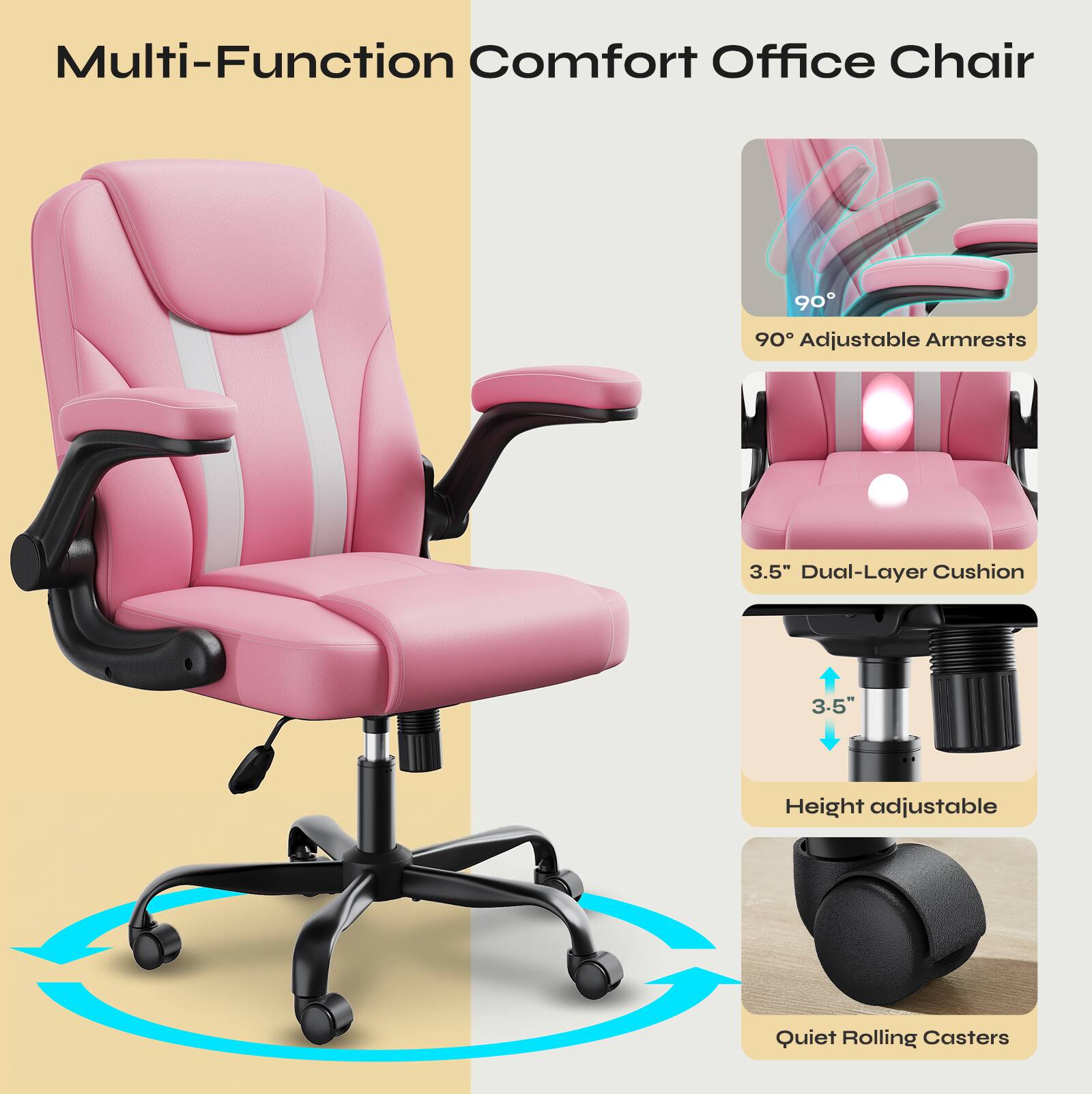 Multi-Function Comfort Office Chair

- 90° Adjustable Armrests
- 3.5" Dual-Layer Cushion
- 3.5" Height adjustable
- Quiet Rolling Casters