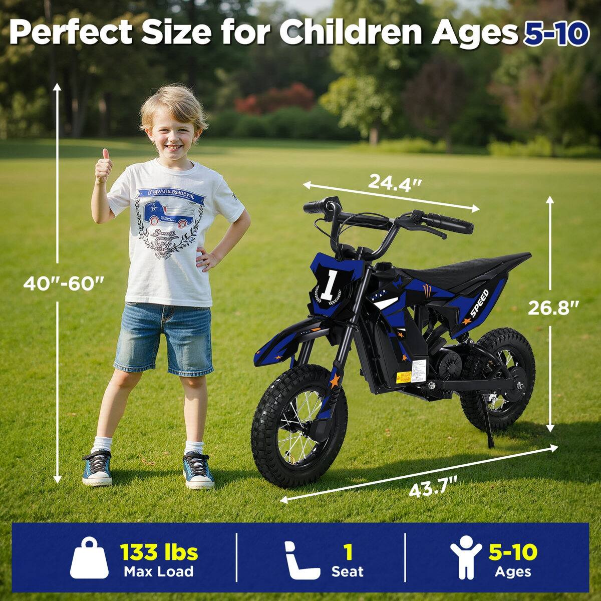 Perfect Size for Children Ages 5-10

C J M E N

24.4" 40"-60" 1

VETCIE SPEED

26.8" 43.7" 133 lbs Max Load

1 Seat

5-10 Ages