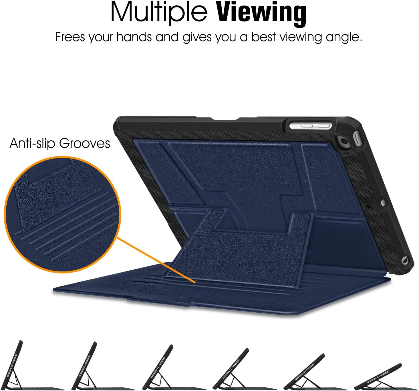 Multiple Viewing  
Frees your hands and gives you a best viewing angle.  

Anti-slip Grooves