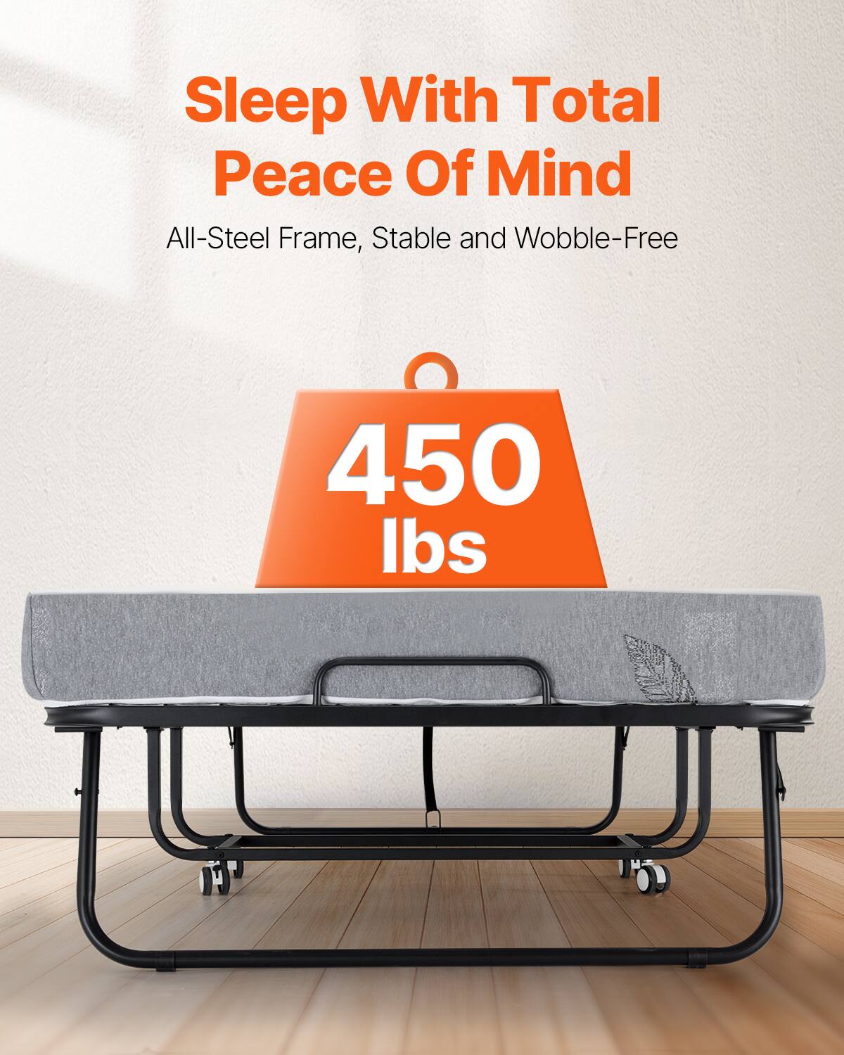 Sleep With Total Peace Of Mind  
All-Steel Frame, Stable and Wobble-Free  

450 lbs