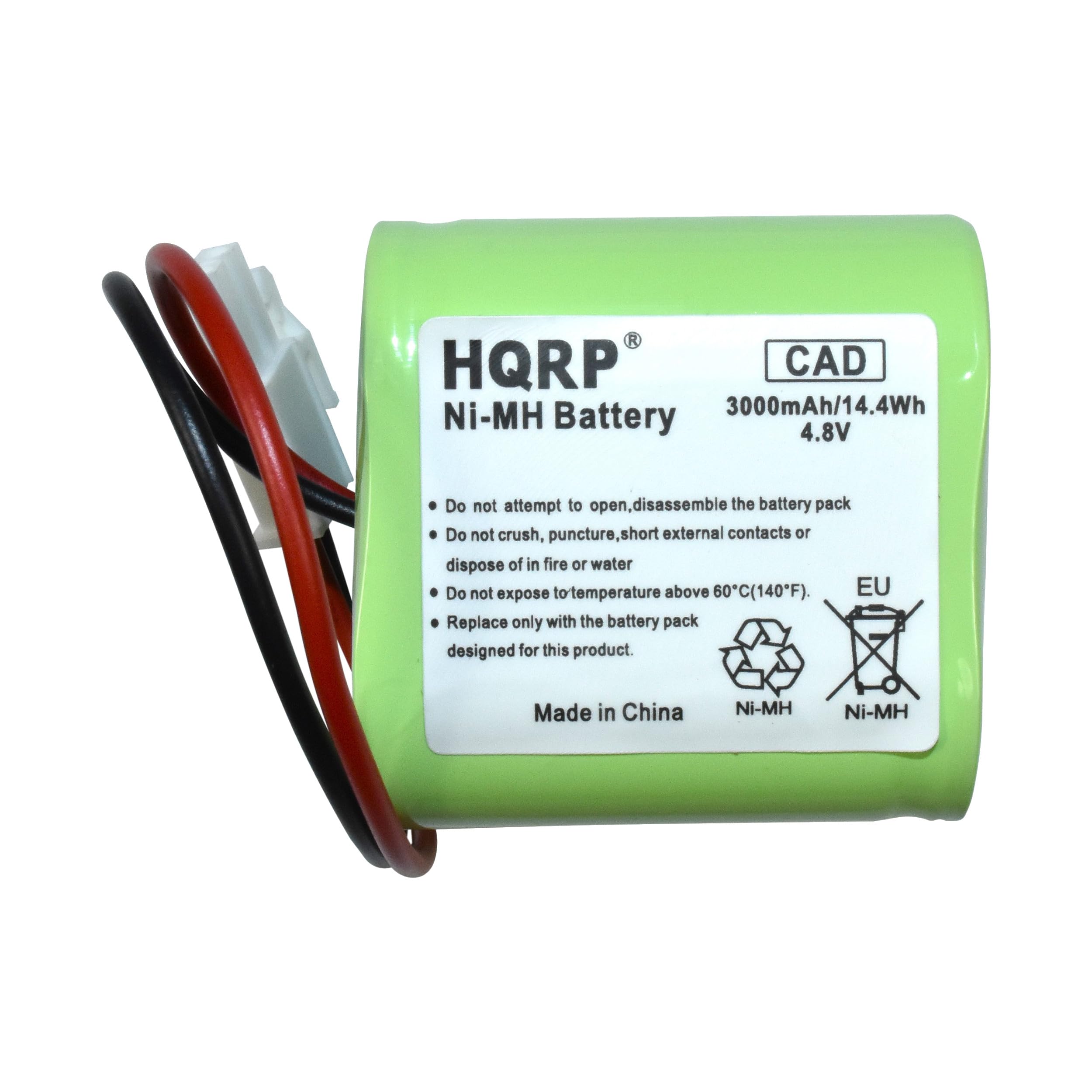 HQRP Ni-MH Battery  
3000mAh/14.4Wh  
4.8V  

Do not attempt to open, disassemble the battery pack  
Do not crush, puncture, short external contacts or dispose of in fire or water  
Do not expose to temperature above 60°C (140°F).  
Replace only with the battery pack designed for this product.  

Made in China  
Ni-MH  

CAD  
EU