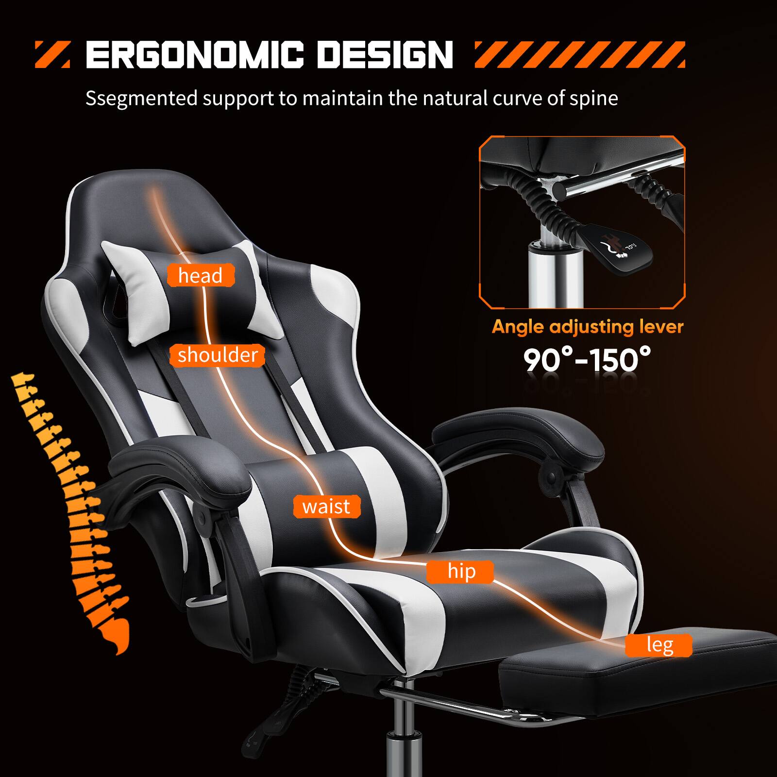 ERGONOMIC DESIGN  
Segmented support to maintain the natural curve of spine  

- head  
- shoulder  
- waist  
- hip  
- leg  

Angle adjusting lever  
90°-150°