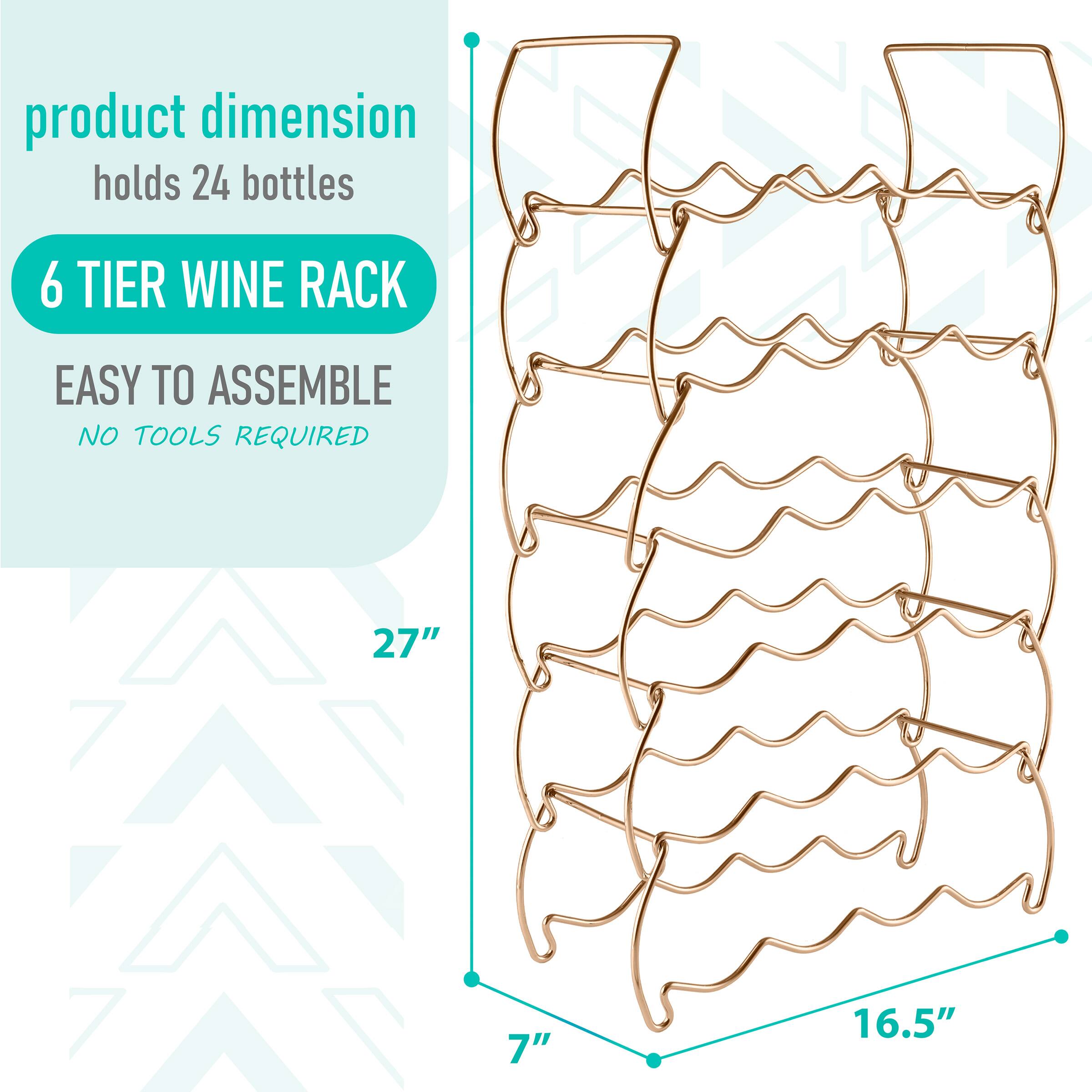 product dimension  
holds 24 bottles  

6 TIER WINE RACK  

EASY TO ASSEMBLE  
NO TOOLS REQUIRED  

27"  
7"  
16.5"