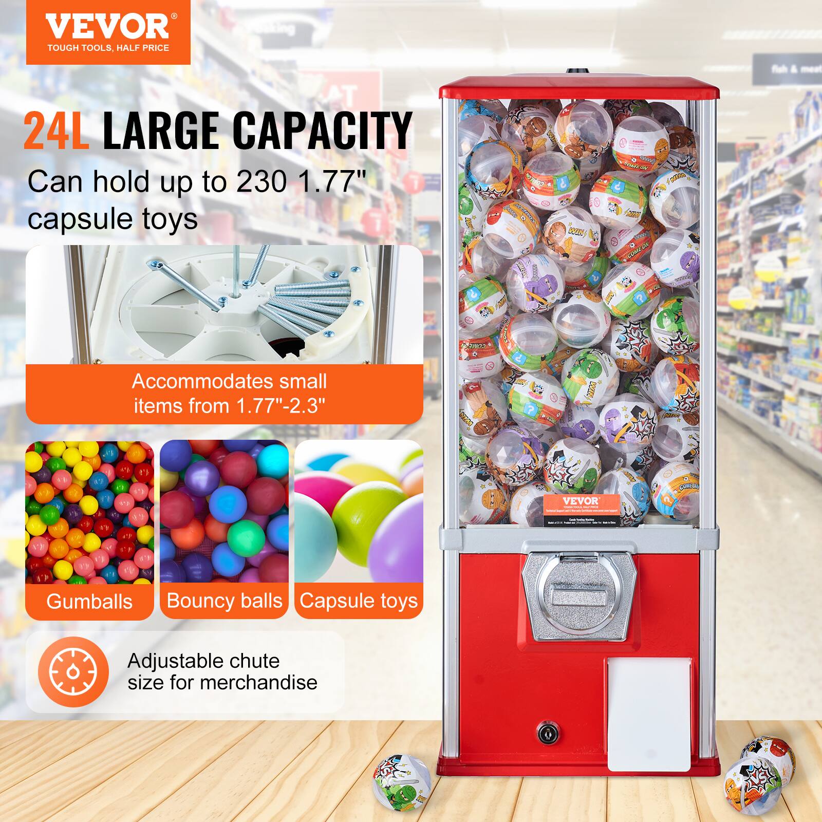 VEVOR  
TOUGH TOOLS, HALF PRICE  

24L LARGE CAPACITY  
Can hold up to 230 1.77" capsule toys  

Accommodates small items from 1.77"-2.3"  

Gumballs  
Bouncy balls  
Capsule toys  

Adjustable chute size for merchandise