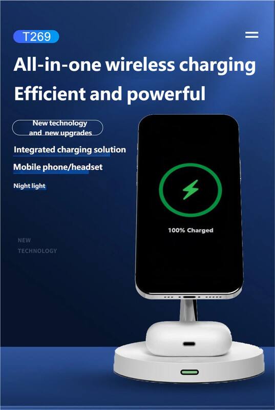 T269 = All-in-one wireless charging  
Efficient and powerful  
New technology and new upgrades  
Integrated charging solution  
Mobile phone/headset  
Night light  
100% Charged  
NEW TECHNOLOGY