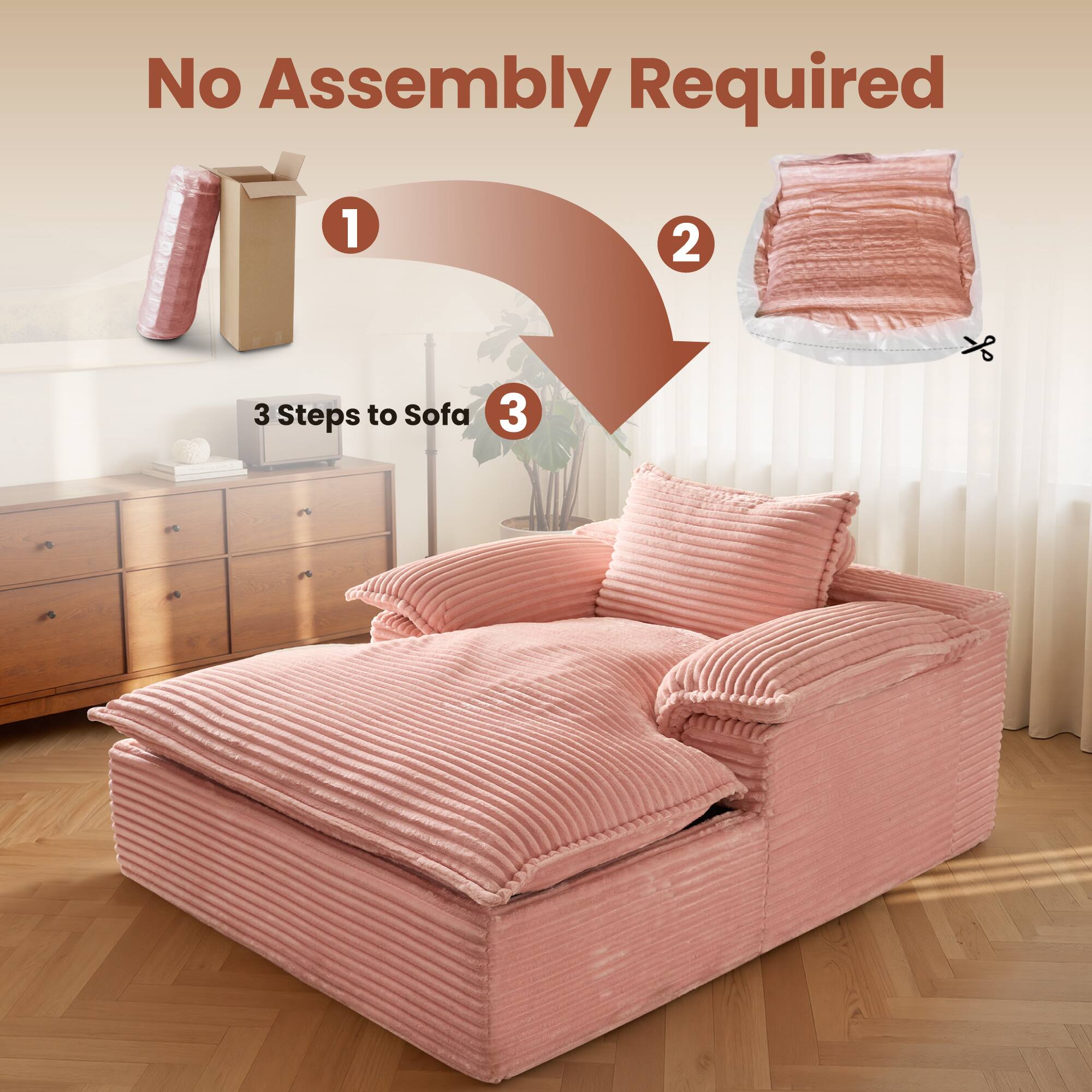 No Assembly Required

1. 3 Steps to Sofa
2. 
3.