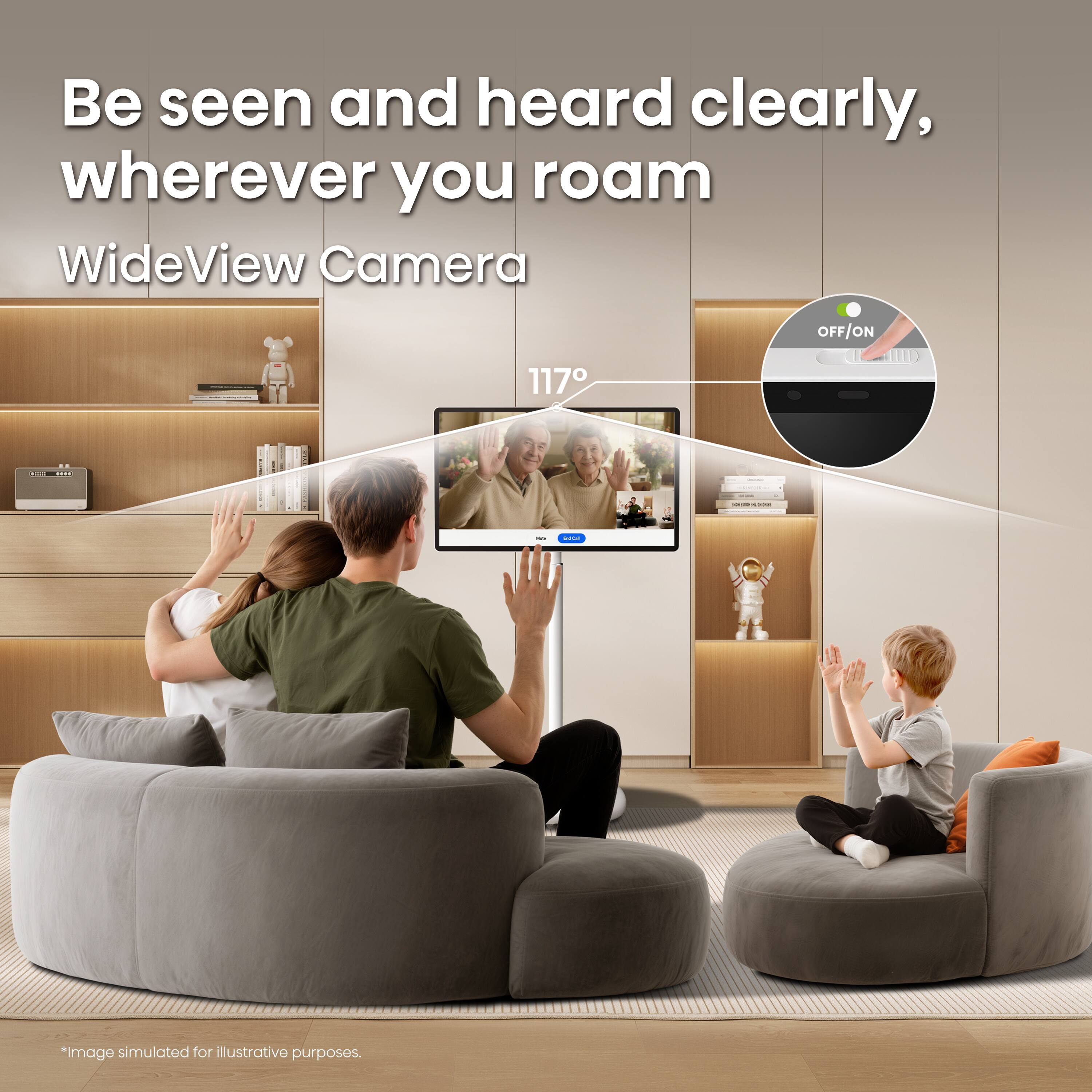Be seen and heard clearly, wherever you roam  
WideView Camera  
117°  
OFF/ON  
*Image simulated for illustrative purposes.