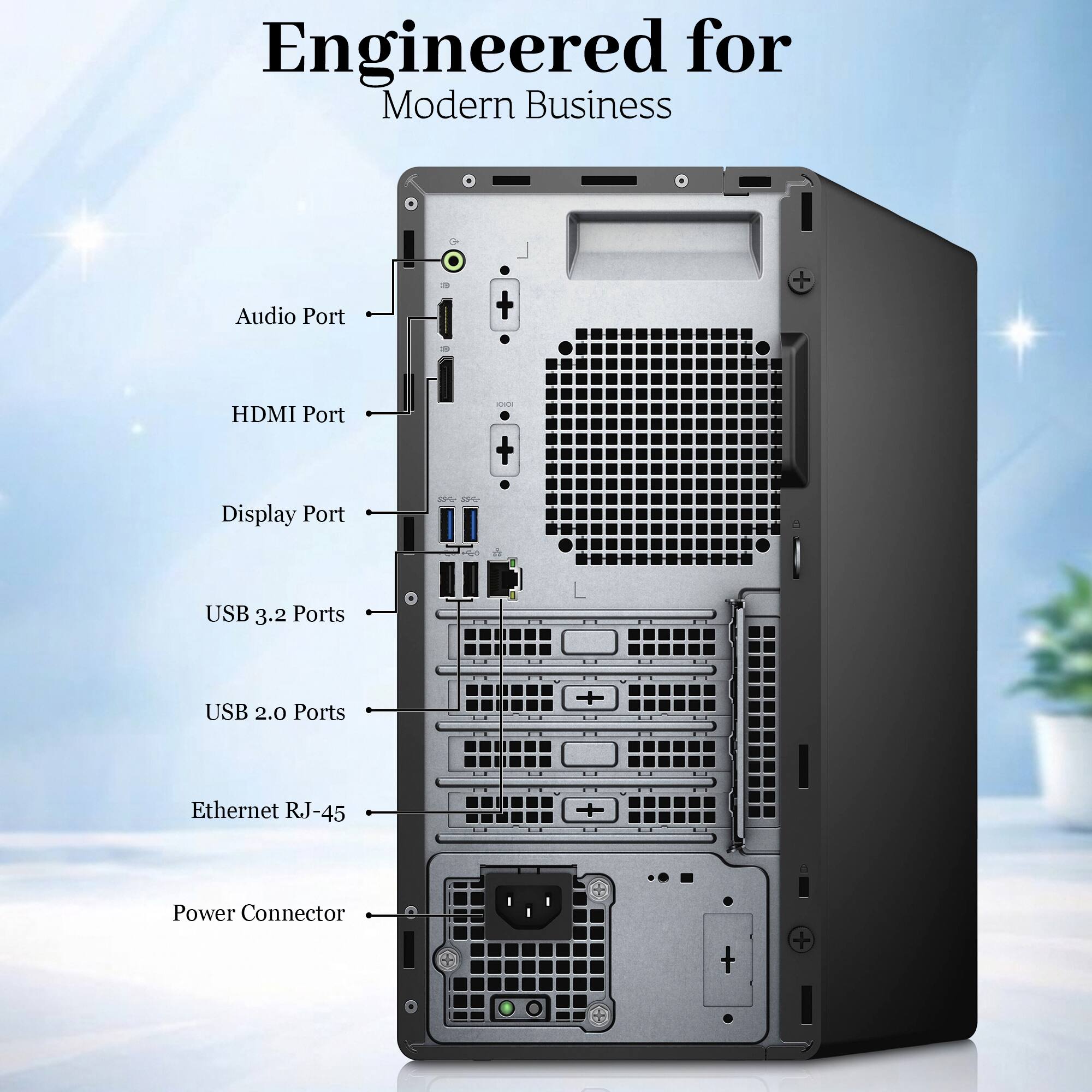 Engineered for Modern Business

- Audio Port
- HDMI Port
- Display Port
- USB 3.2 Ports
- USB 2.0 Ports
- Ethernet RJ-45
- Power Connector