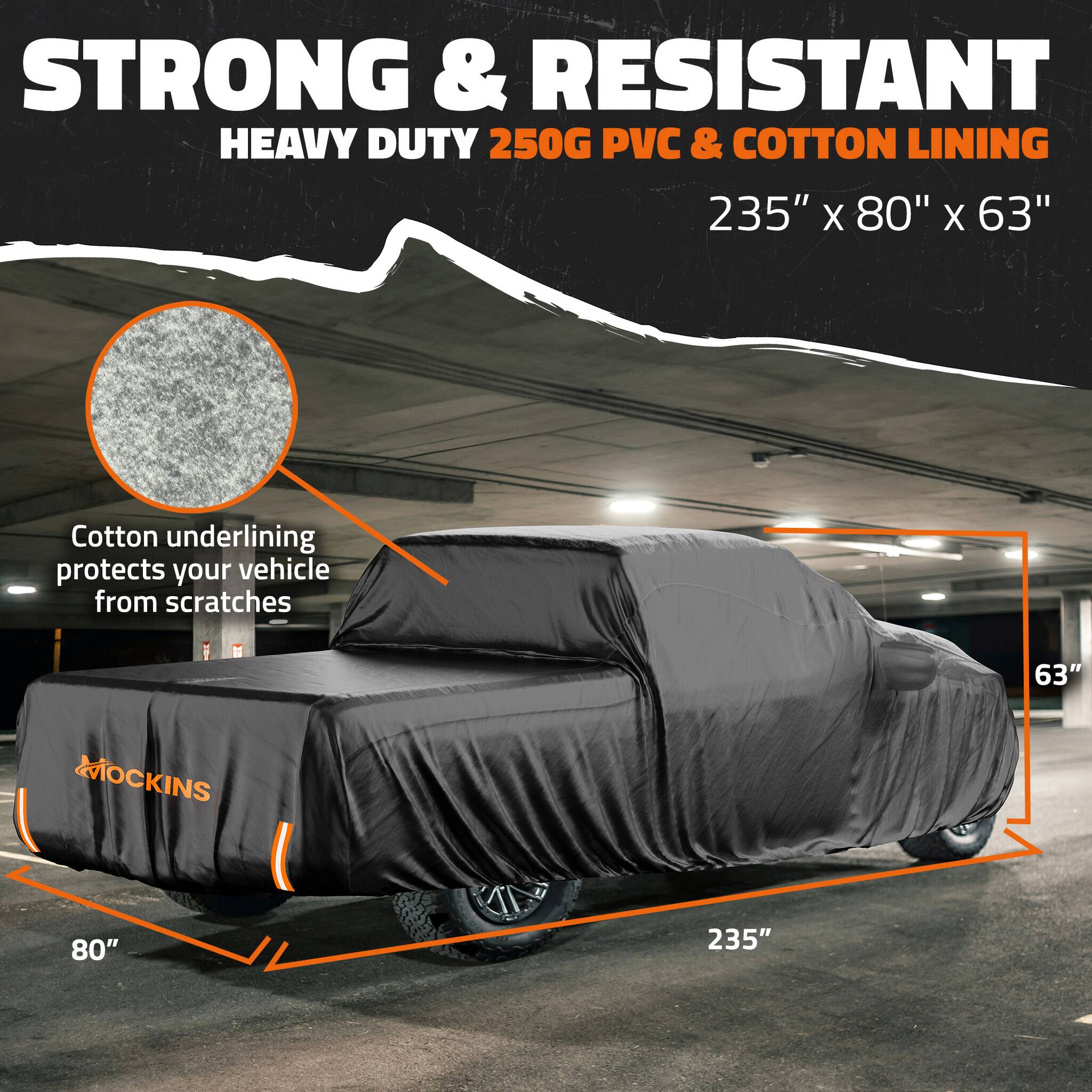 STRONG & RESISTANT  
HEAVY DUTY 250G PVC & COTTON LINING  
235" x 80" x 63"  

Cotton underlining protects your vehicle from scratches  

MOCKINS