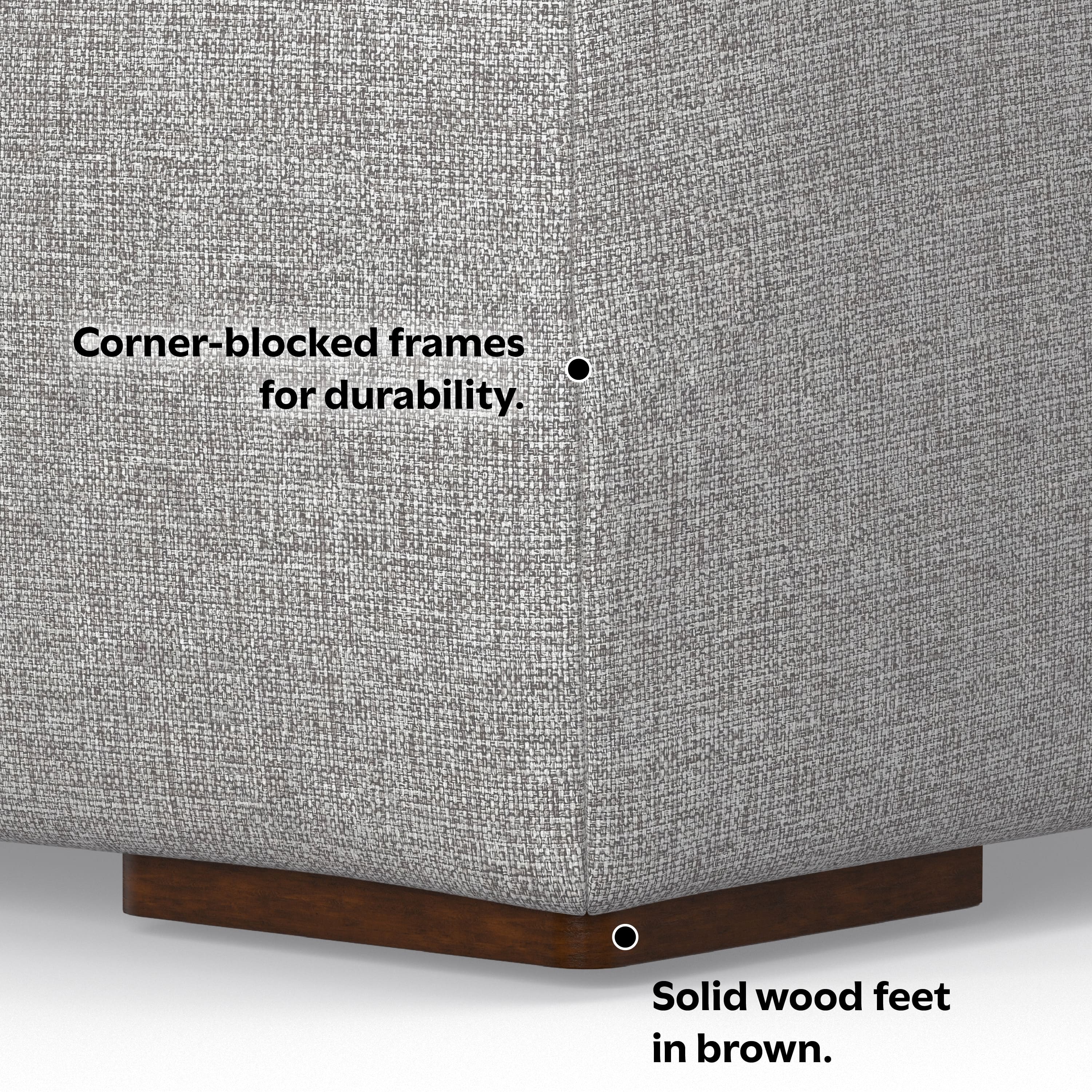Corner-blocked frames for durability.

Solid wood feet in brown.