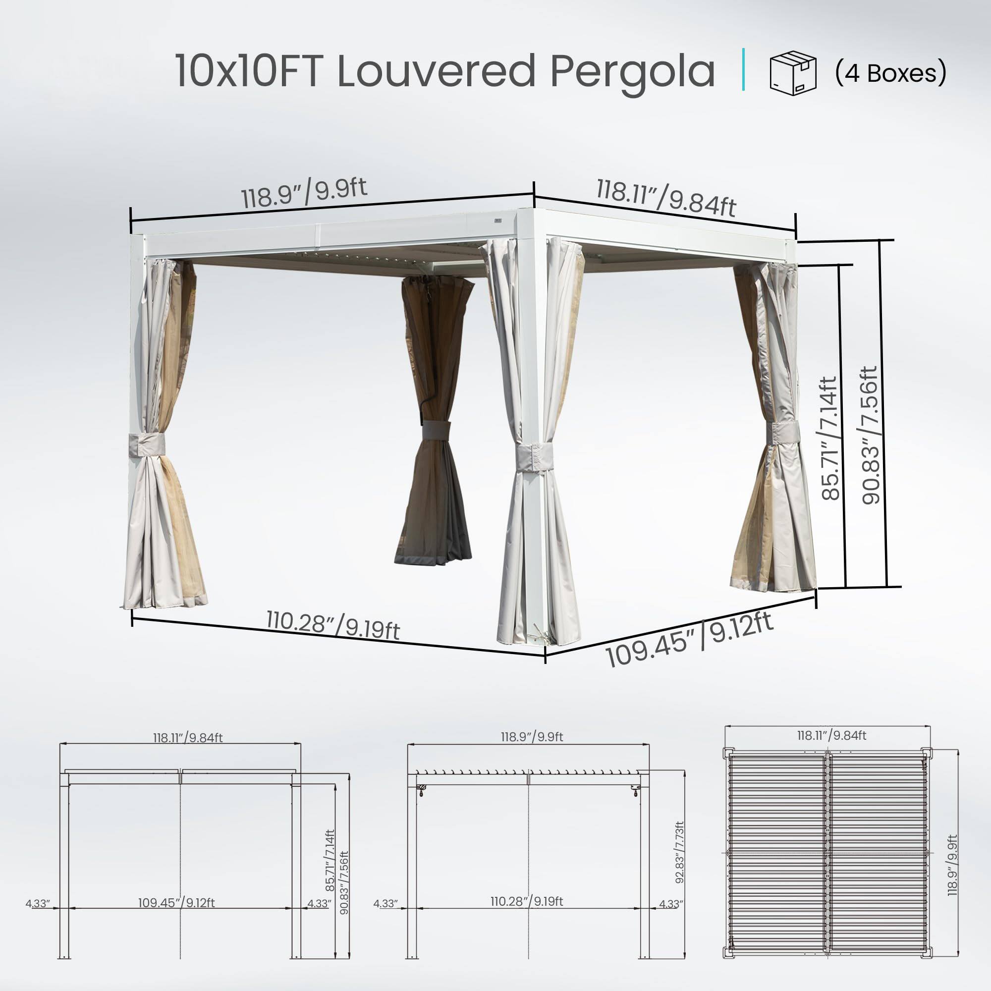 10x10FT Louvered Pergola | (4 Boxes)  
118.9"/9.9ft  
118.11"/9.84ft  
85.71"/7.14ft  
90.83"/7.56ft  
110.28"/9.19ft  
109.45"/9.12ft
