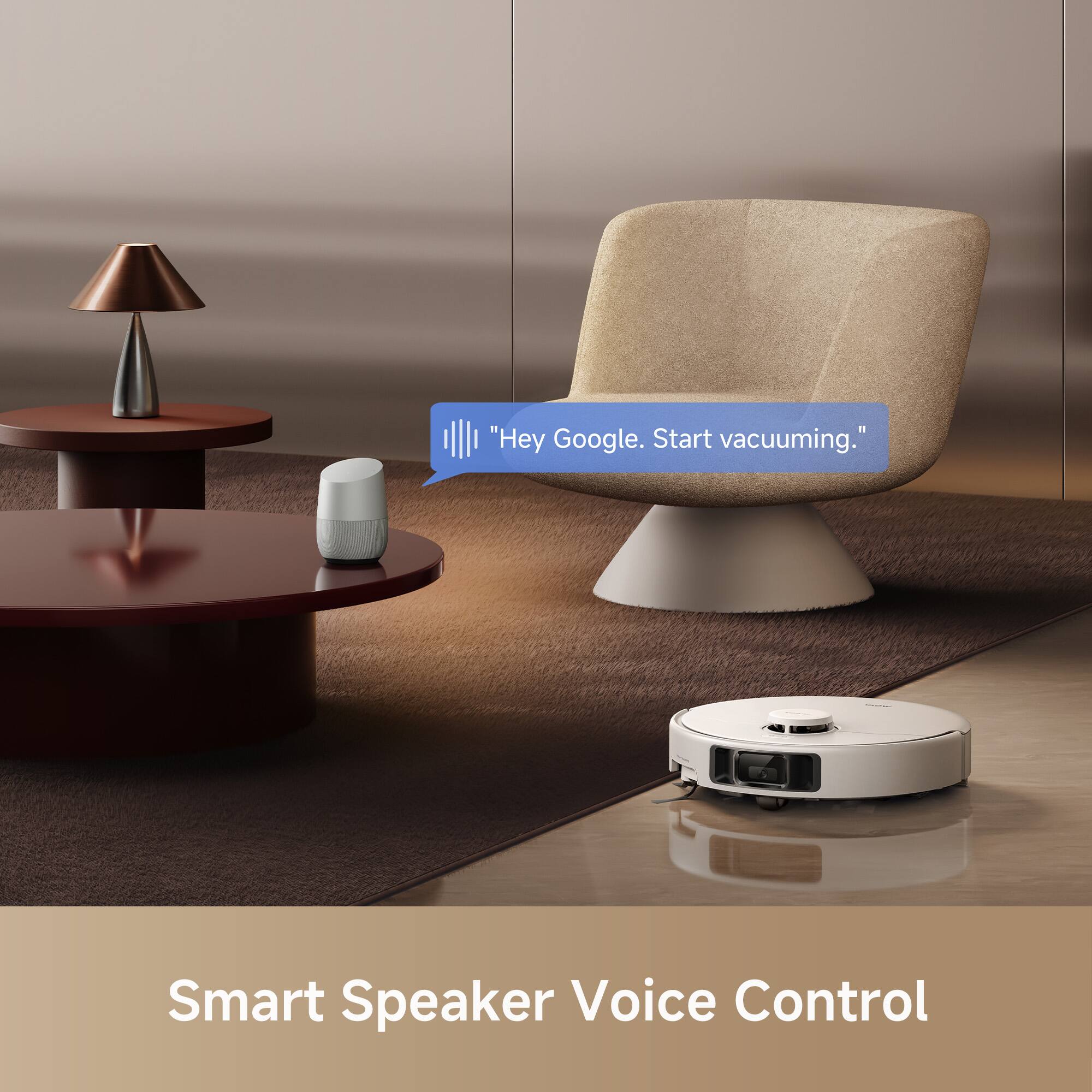 "Hey Google. Start vacuuming."  
Smart Speaker Voice Control