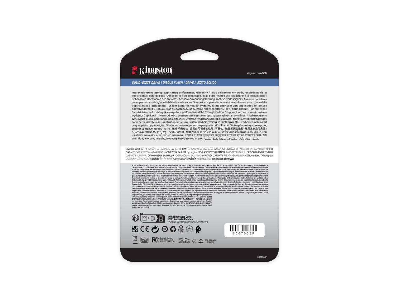 Kingston  
kingston.com/SSD

SOLID-STATE DRIVE | DISQUE FLASH | DRIVE A STATO SOLIDO

Improved system startup, application performance, reliability  
Nouveau système de démarrage amélioré, rendement des applications, fiabilité  
Sistema mejorado, rendimiento de las aplicaciones, confiabilidad  
Hochfahrene Systemstart, bessere Anwendungsleistung, Zuverlässigkeit  
Arranque de sistema mejorado, desempenho das aplicações, confiabilidade  
Prestazioni superiori, tempi di avvio e esecuzione delle applicazioni affidabili  
Snellere opstarten, betere prestaties van applicaties en betere betrouwbaarheid  
Daha hızlı sistem başlangıcı, daha yüksek performans, daha fazla güvenilirlik  
Lepdi spouttend systema, vylli vykony, pit spolehlivos!  
Gyorsabb jobb ParannetTu jarjestelman sovellusten kaynnistymista  
Forbedret systemstart, forbedret programydelse, forbedret betriebstid

LIMITED WARRANTY | GAR