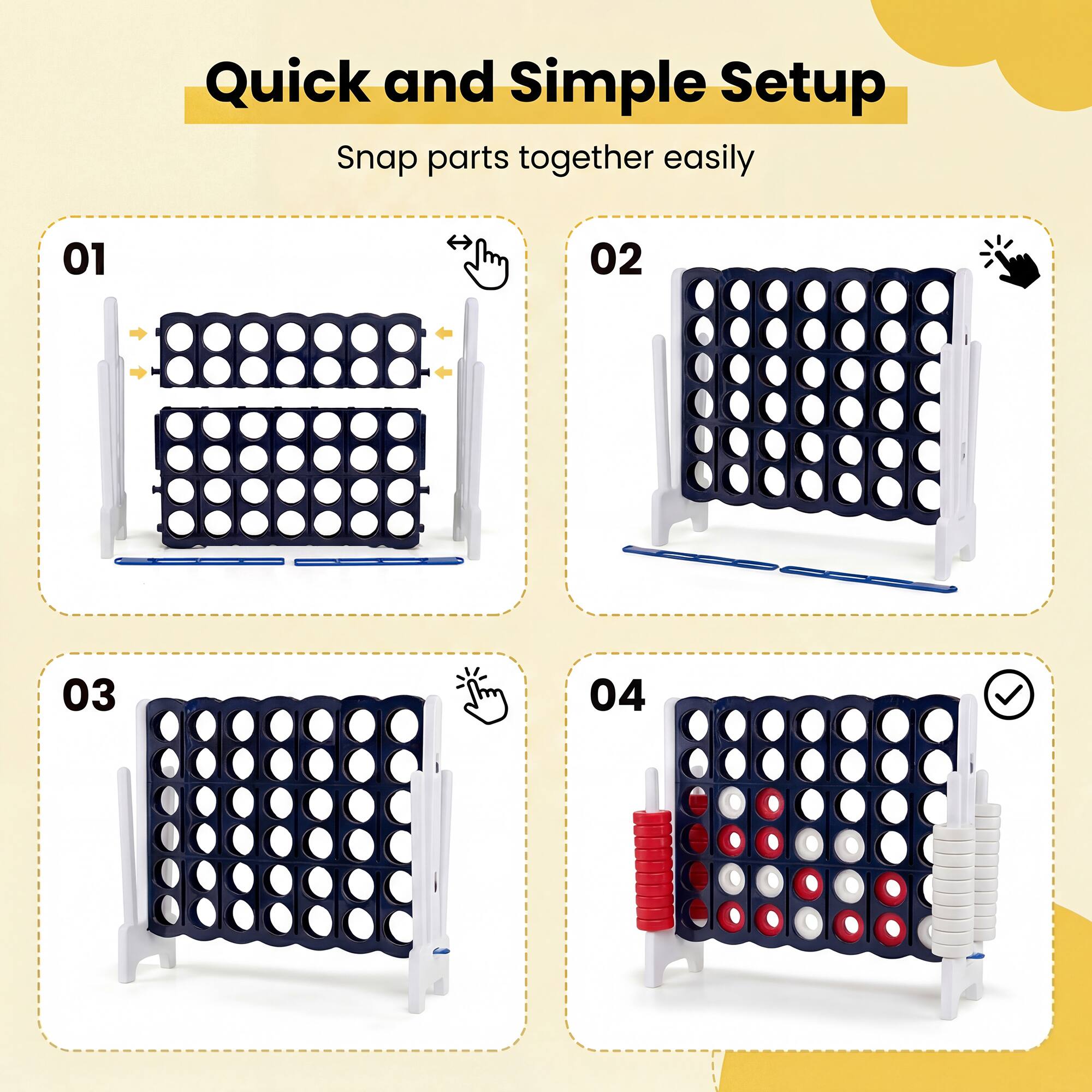 Quick and Simple Setup  
Snap parts together easily  

01  
02  
03  
04