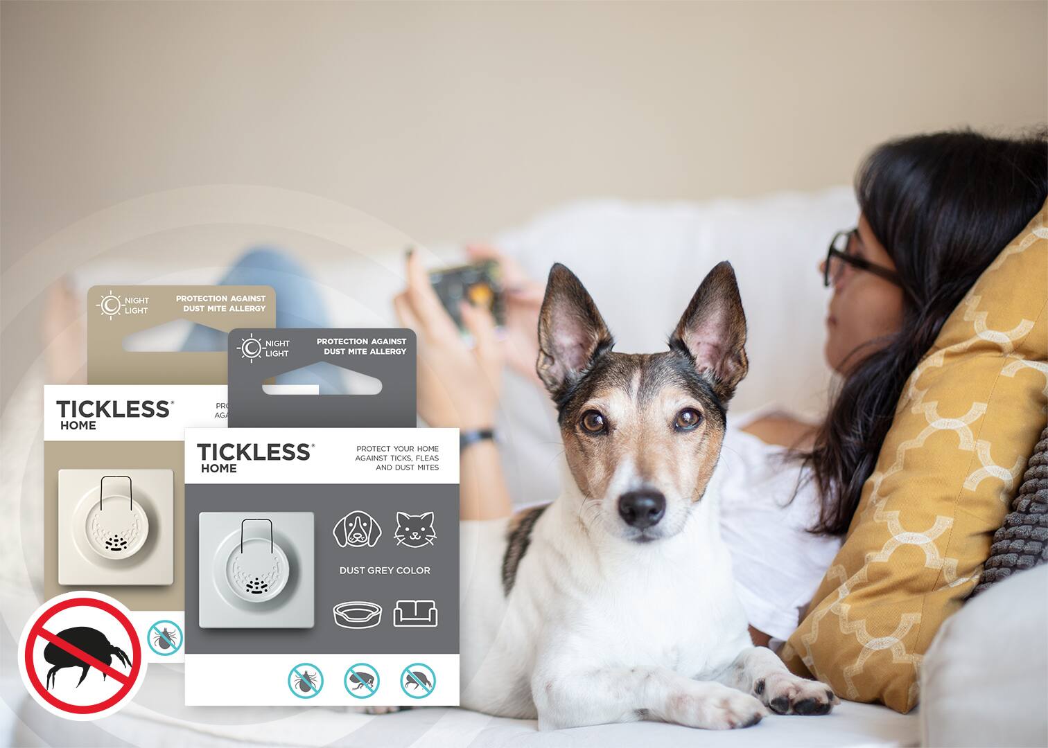 NIGHT LIGHT PROTECTION AGAINST DUST MITE ALLERGY  
NIGHT LIGHT PROTECTION AGAINST DUST MITE ALLERGY  
TICKLESS AG HOME  
PROTECT YOUR HOME AGAINST TICKS, FLEAS, AND DUST MITES  
DUST GREY COLOR