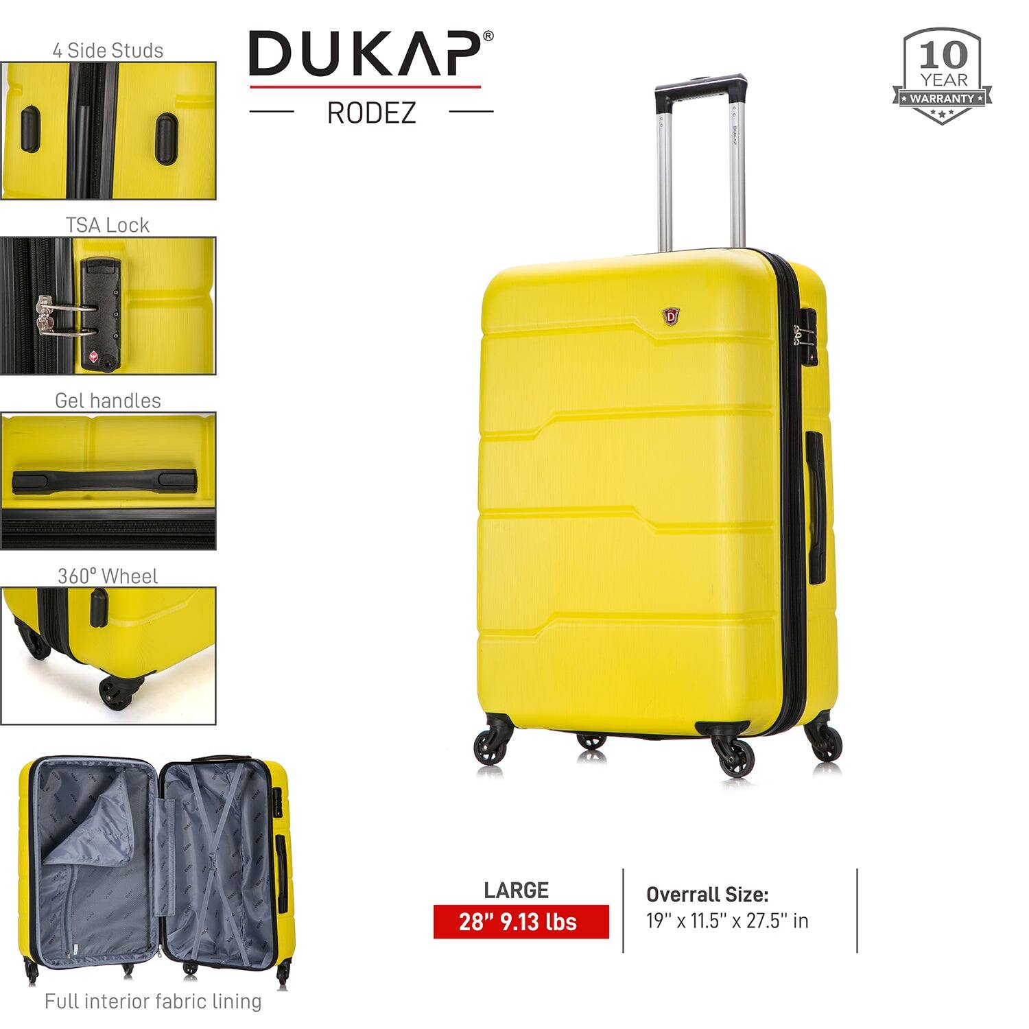 - 4 Side Studs
- TSA Lock
- Gel handles
- 360° Wheel
- Full interior fabric lining

DUKAP RODEZ

10 YEAR WARRANTY

LARGE
28" 9.13 lbs

Overall Size: 19" x 11.5" x 27.5" in