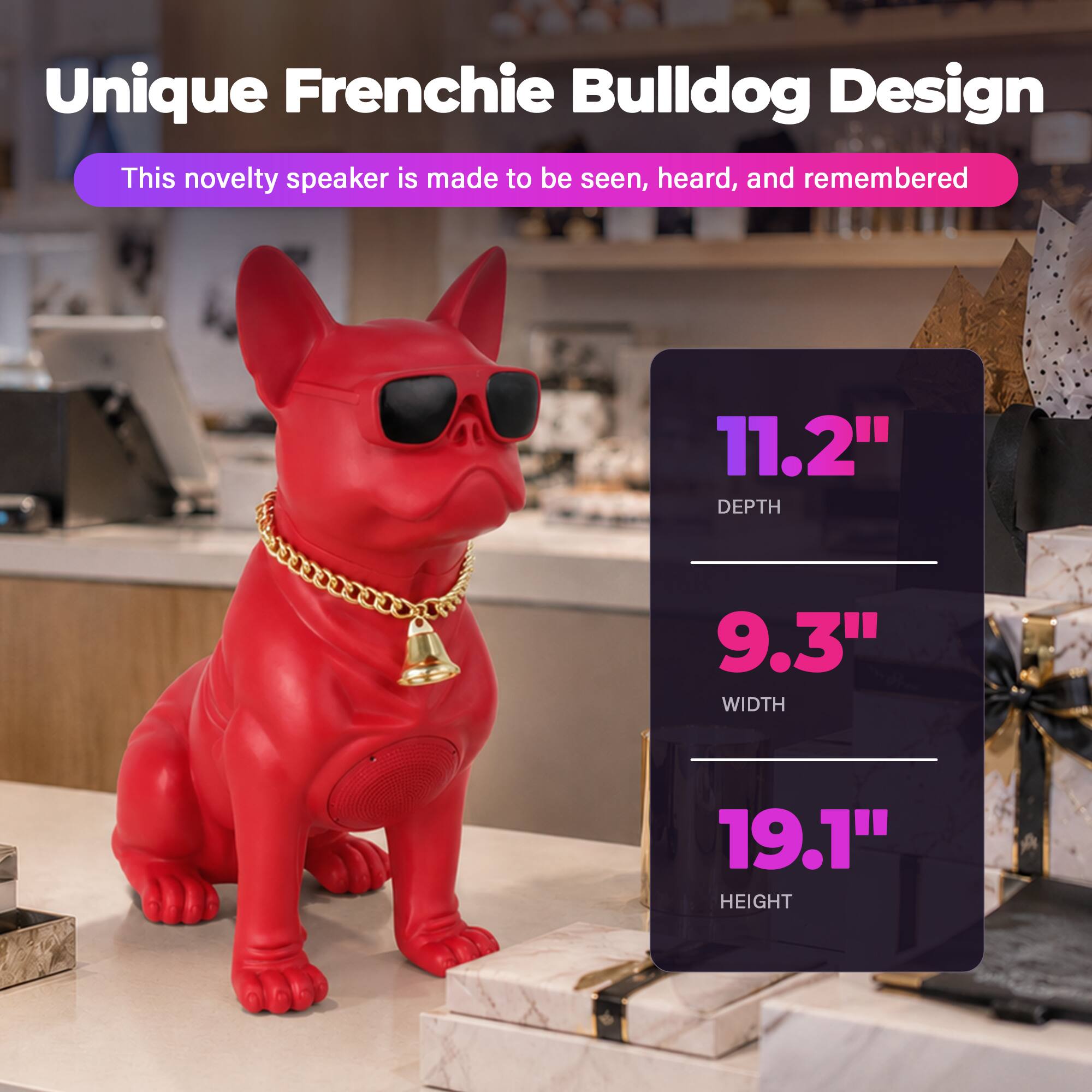 Unique Frenchie Bulldog Design  
This novelty speaker is made to be seen, heard, and remembered  

11.2" DEPTH  
9.3" WIDTH  
19.1" HEIGHT