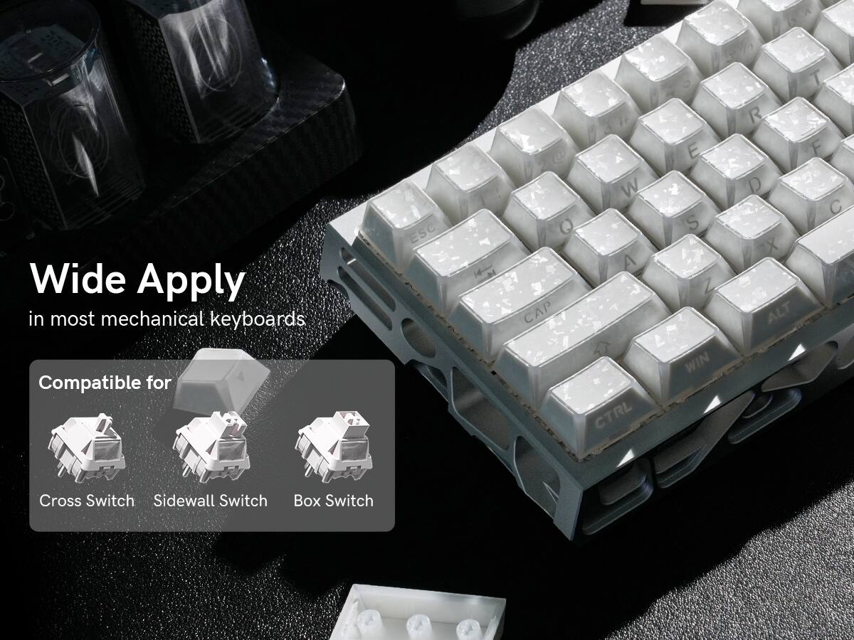 Wide Apply in most mechanical keyboards

Compatible for
- Cross Switch
- Sidewall Switch
- Box Switch